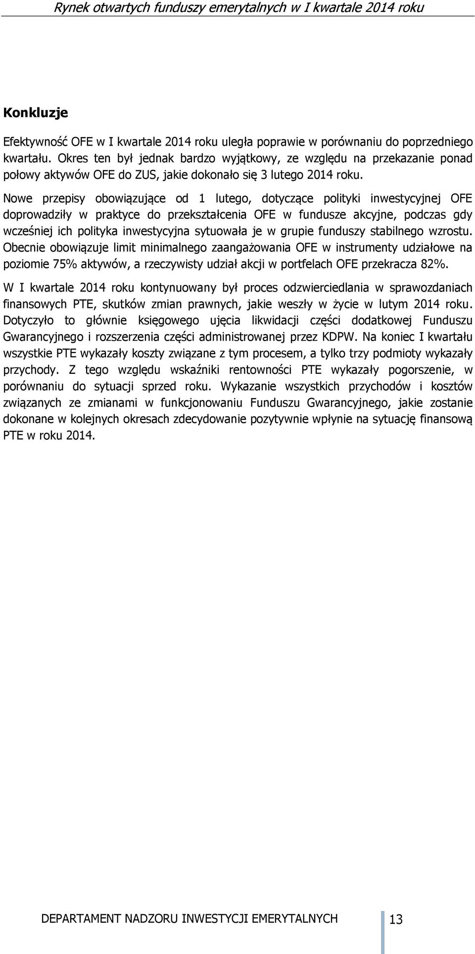 Nowe przepisy obowiązujące od 1 lutego, dotyczące polityki inwestycyjnej OFE doprowadziły w praktyce do przekształcenia OFE w fundusze akcyjne, podczas gdy wcześniej ich polityka inwestycyjna