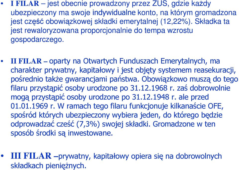 II FILAR oparty na Otwartych Funduszach Emerytalnych, ma charakter prywatny, kapitałowy i jest objęty systemem reasekuracji, pośrednio takŝe gwarancjami państwa.