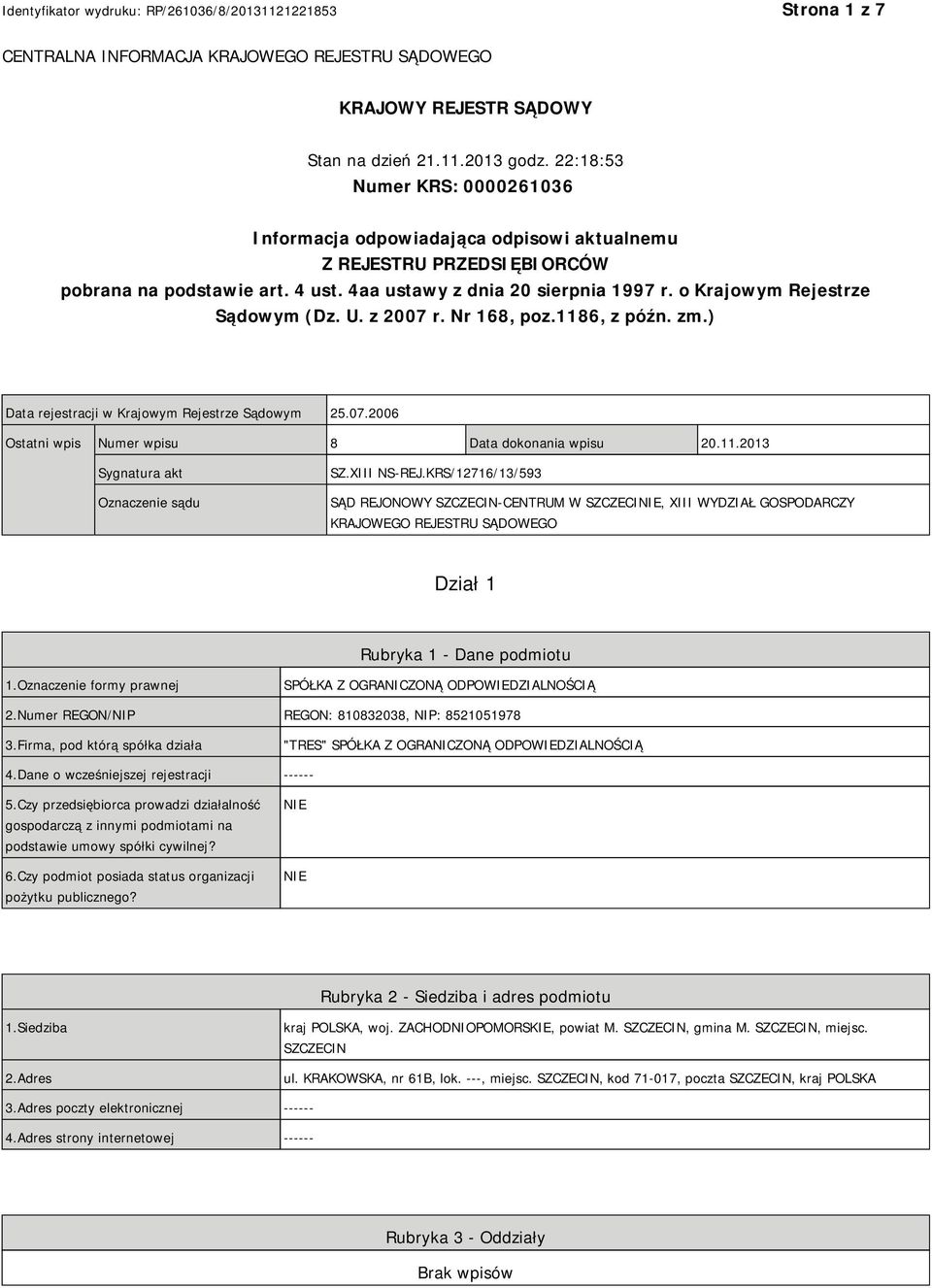 o Krajowym Rejestrze Sądowym (Dz. U. z 2007 r. Nr 168, poz.1186, z późn. zm.) Data rejestracji w Krajowym Rejestrze Sądowym 25.07.2006 Ostatni wpis Numer wpisu 8 Data dokonania wpisu 20.11.2013 Sygnatura akt Oznaczenie sądu SZ.