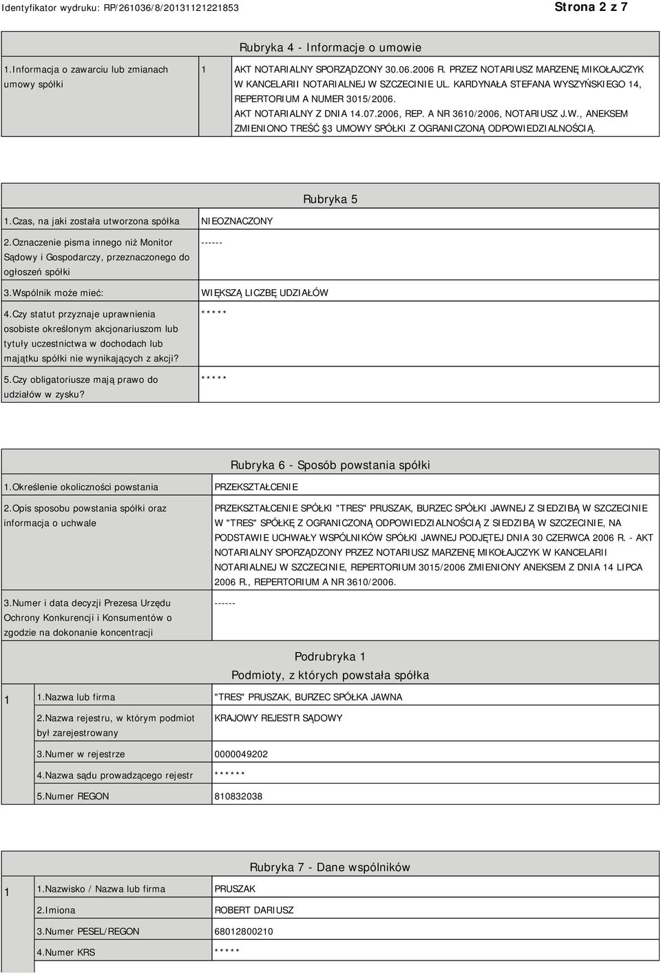 A NR 3610/2006, NOTARIUSZ J.W., ANEKSEM ZMIENIONO TREŚĆ 3 UMOWY SPÓŁKI Z OGRANICZONĄ ODPOWIEDZIALNOŚCIĄ. Rubryka 5 1.Czas, na jaki została utworzona spółka 2.