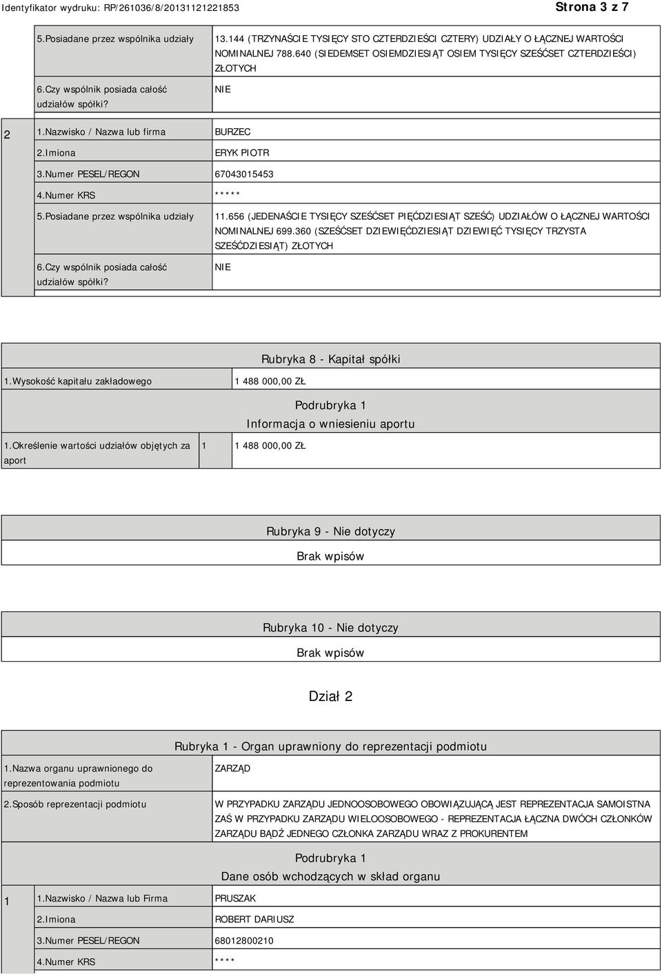 Posiadane przez wspólnika udziały 6.Czy wspólnik posiada całość udziałów spółki? 11.656 (JEDENAŚCIE TYSIĘCY SZEŚĆSET PIĘĆDZIESIĄT SZEŚĆ) UDZIAŁÓW O ŁĄCZNEJ WARTOŚCI NOMINALNEJ 699.