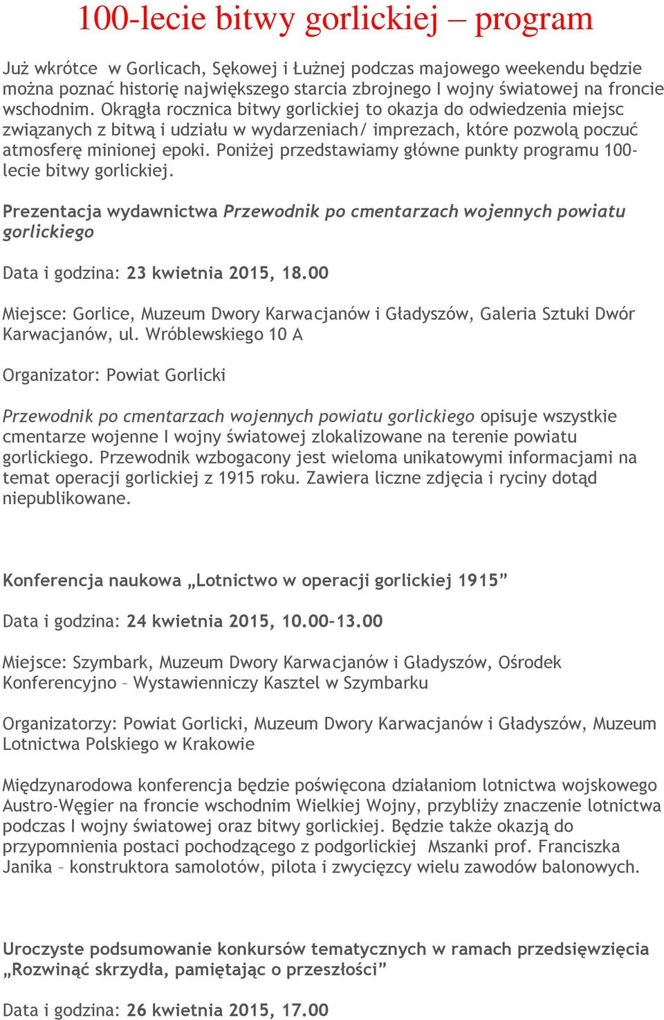 Poniżej przedstawiamy główne punkty programu 100- lecie bitwy gorlickiej. Prezentacja wydawnictwa Przewodnik po cmentarzach wojennych powiatu gorlickiego Data i godzina: 23 kwietnia 2015, 18.