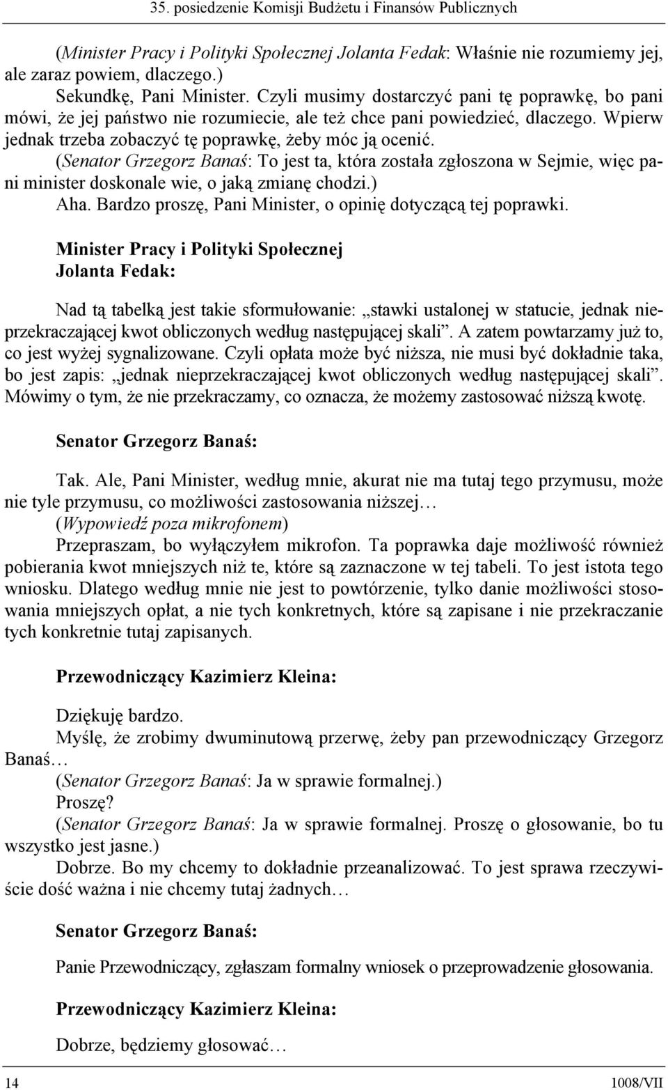 (Senator Grzegorz Banaś: To jest ta, która została zgłoszona w Sejmie, więc pani minister doskonale wie, o jaką zmianę chodzi.) Aha. Bardzo proszę, Pani Minister, o opinię dotyczącą tej poprawki.