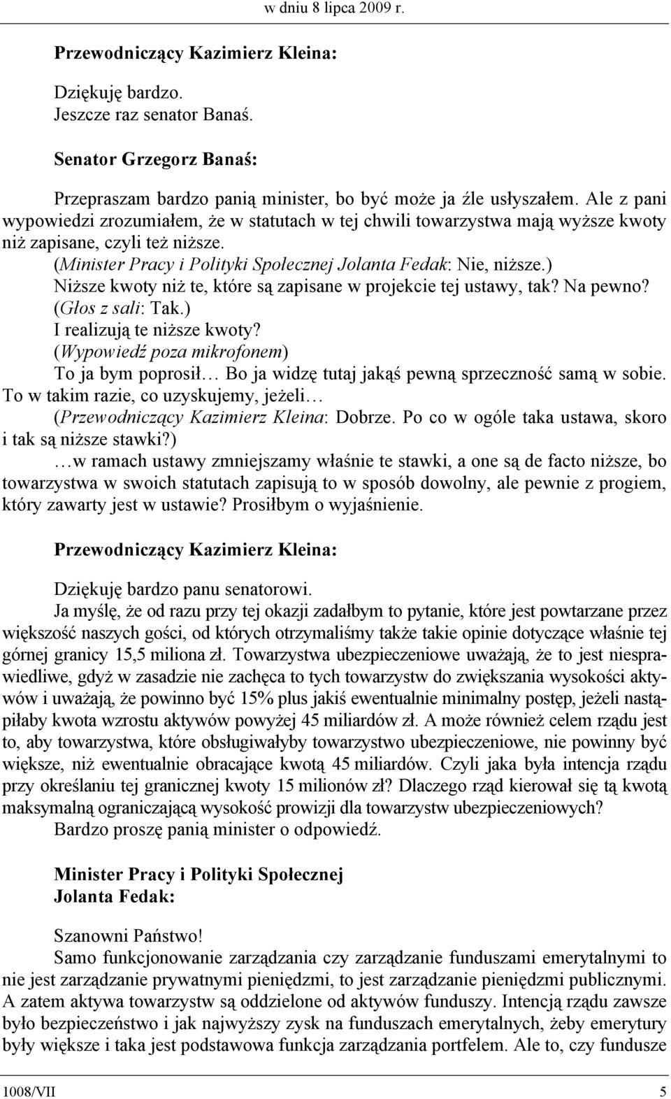 ) Niższe kwoty niż te, które są zapisane w projekcie tej ustawy, tak? Na pewno? (Głos z sali: Tak.) I realizują te niższe kwoty?