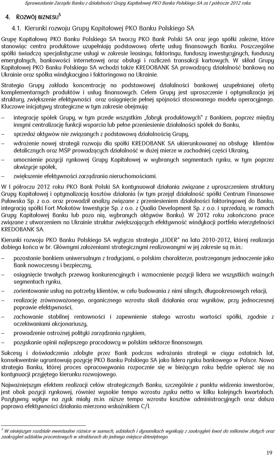 Kierunki rozwoju Grupy Kapitałowej PKO Banku Polskiego SA Grupę Kapitałową PKO Banku Polskiego SA tworzy PKO Bank Polski SA oraz jego spółki zależne, które stanowiąc centra produktowe uzupełniają