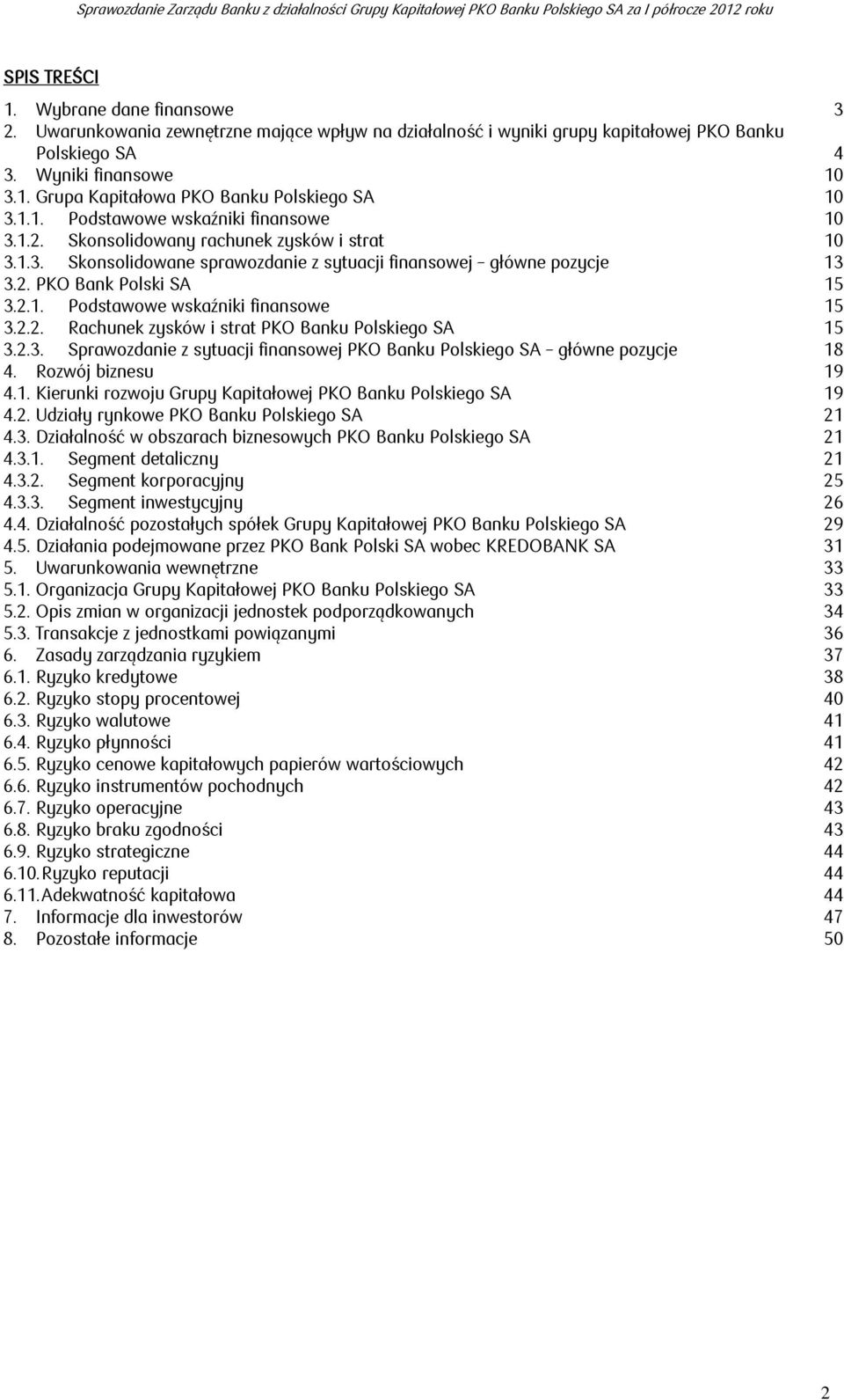 2.2. Rachunek zysków i strat PKO Banku Polskiego SA 15 3.2.3. Sprawozdanie z sytuacji finansowej PKO Banku Polskiego SA główne pozycje 18 4. Rozwój biznesu 19 4.1. Kierunki rozwoju Grupy Kapitałowej PKO Banku Polskiego SA 19 4.