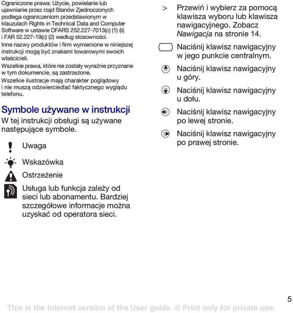 Wszelkie prawa, które nie zostały wyraźnie przyznane w tym dokumencie, są zastrzeżone. Wszelkie ilustracje mają charakter poglądowy i nie muszą odzwierciedlać faktycznego wyglądu telefonu.