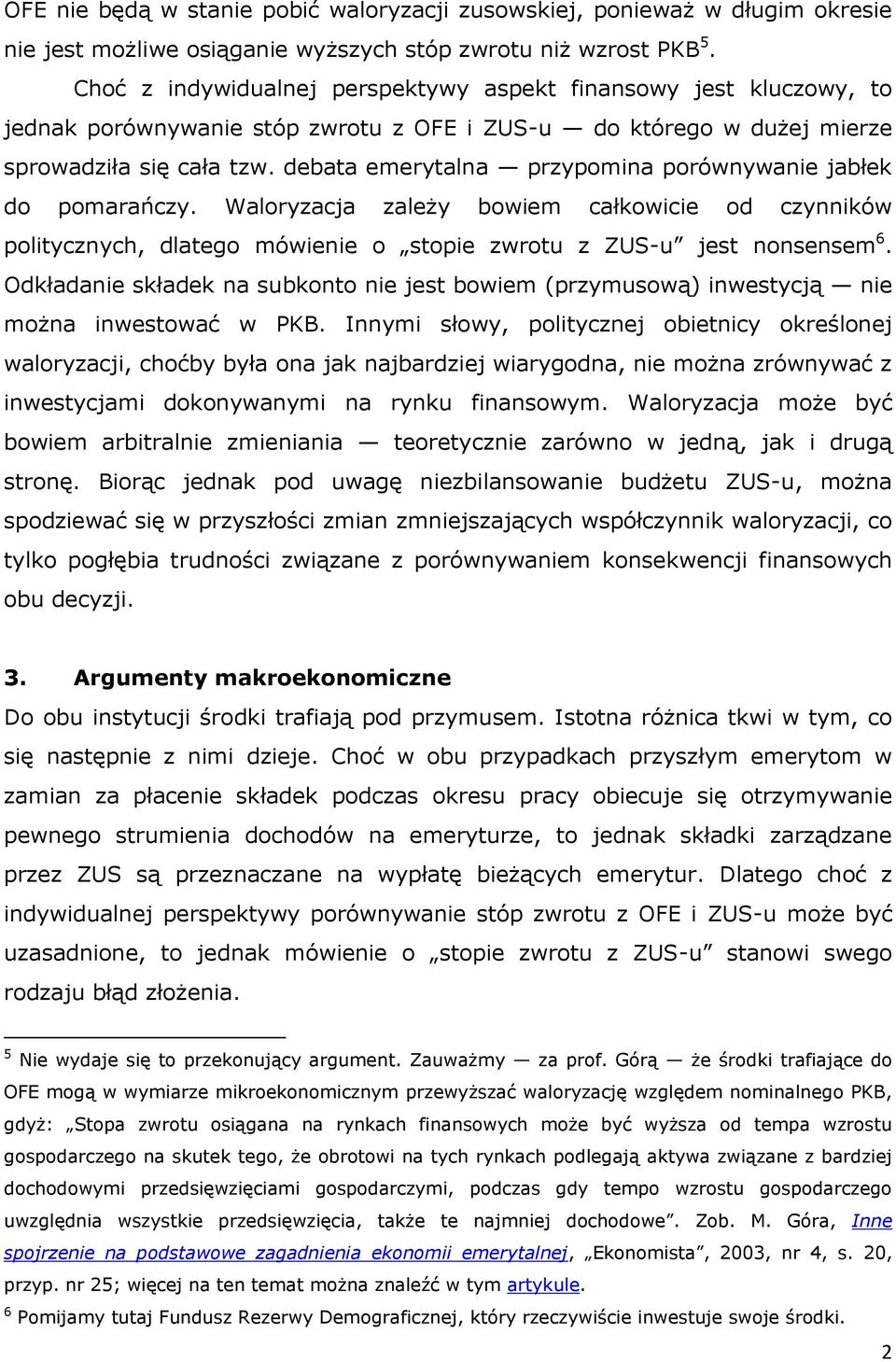 debata emerytalna przypomina porównywanie jabłek do pomarańczy. Waloryzacja zależy bowiem całkowicie od czynników politycznych, dlatego mówienie o stopie zwrotu z ZUS-u jest nonsensem 6.