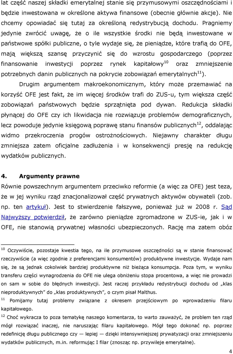 Pragniemy jedynie zwrócić uwagę, że o ile wszystkie środki nie będą inwestowane w państwowe spółki publiczne, o tyle wydaje się, że pieniądze, które trafią do OFE, mają większą szansę przyczynić się