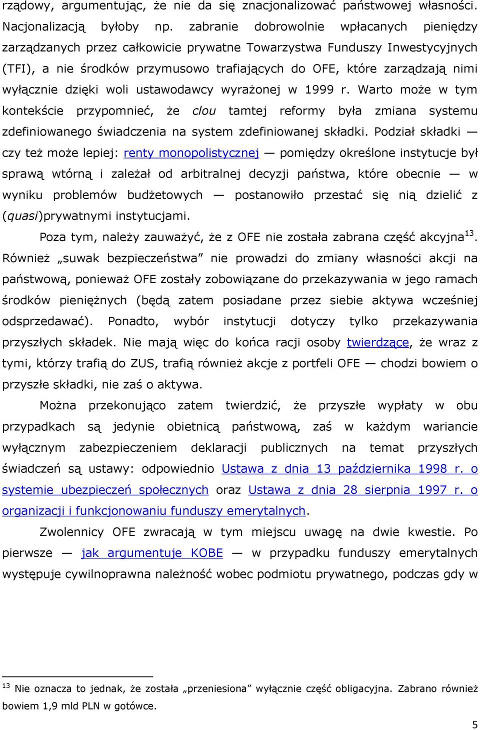 wyłącznie dzięki woli ustawodawcy wyrażonej w 1999 r. Warto może w tym kontekście przypomnieć, że clou tamtej reformy była zmiana systemu zdefiniowanego świadczenia na system zdefiniowanej składki.