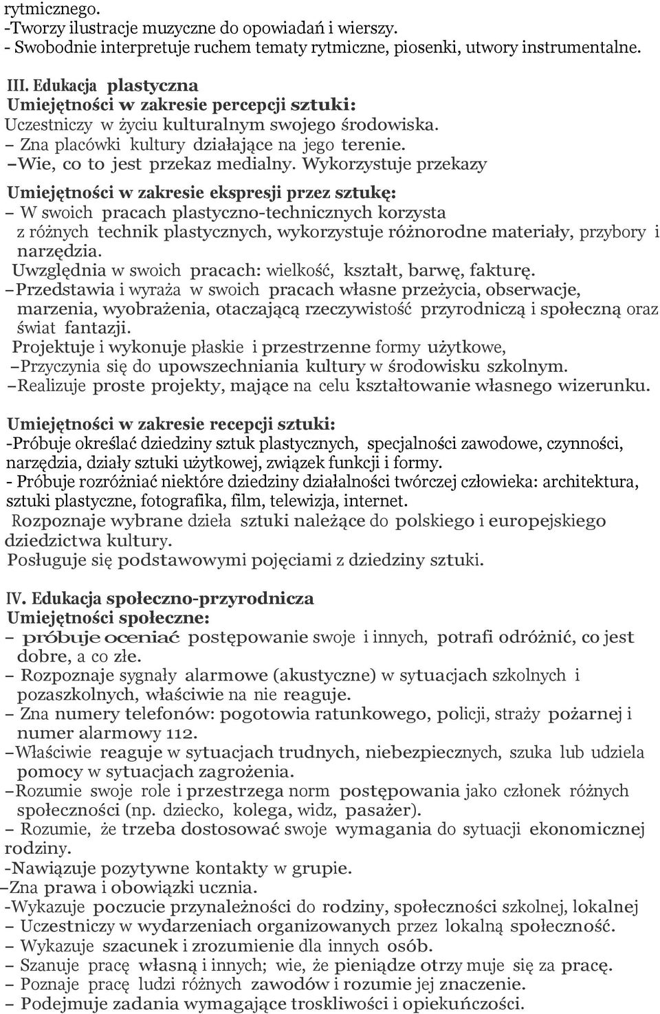 Wykorzystuje przekazy Umiejętności w zakresie ekspresji przez sztukę: - W swoich pracach plastyczno-technicznych korzysta z różnych technik plastycznych, wykorzystuje różnorodne materiały, przybory i