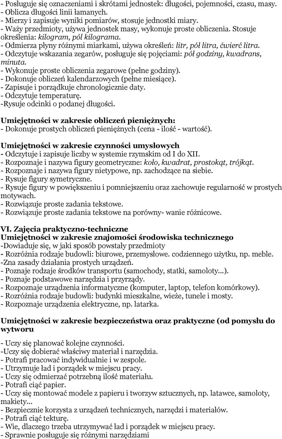 - Odczytuje wskazania zegarów, posługuje się pojęciami: pół godziny, kwadrans, minuta. - Wykonuje proste obliczenia zegarowe (pełne godziny). - Dokonuje obliczeń kalendarzowych (pełne miesiące).