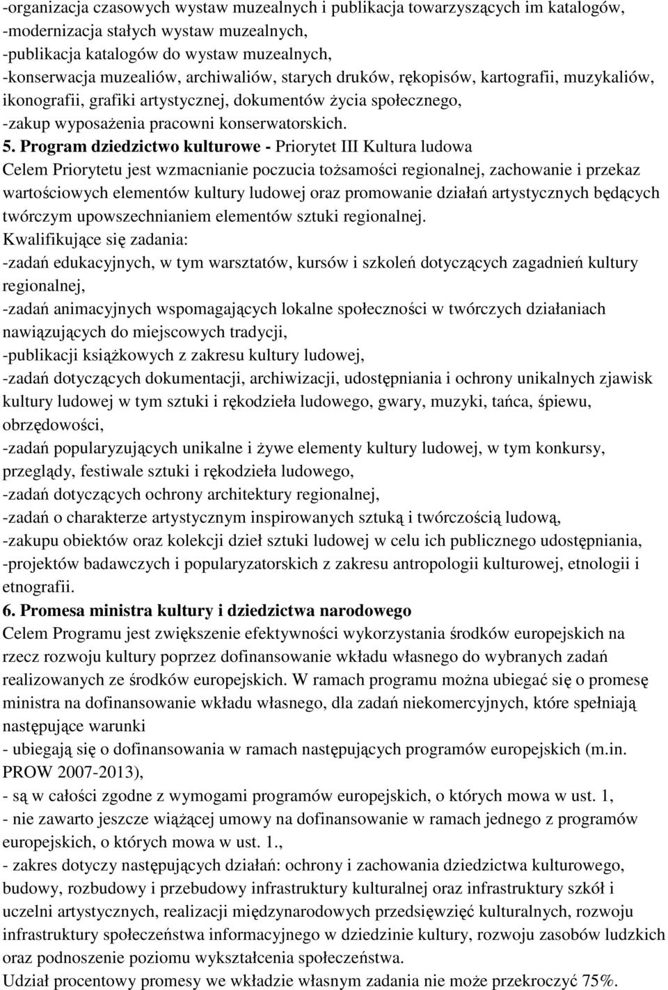 Program dziedzictwo kulturowe - Priorytet III Kultura ludowa Celem Priorytetu jest wzmacnianie poczucia toŝsamości regionalnej, zachowanie i przekaz wartościowych elementów kultury ludowej oraz