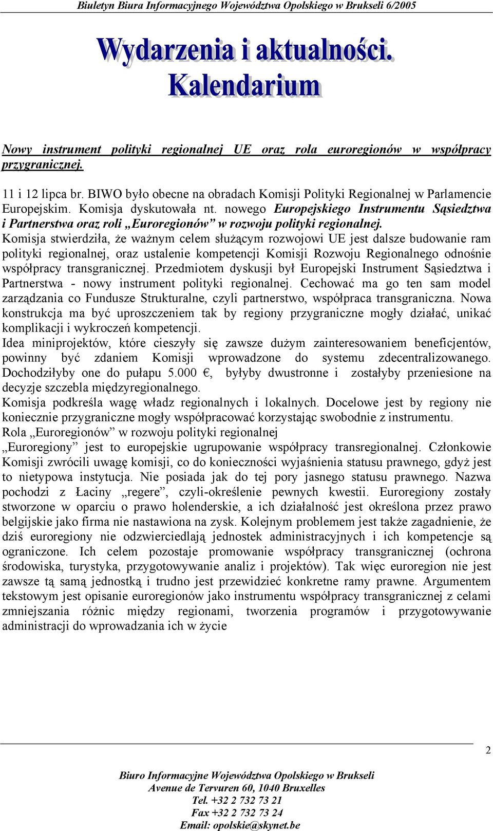 Komisja stwierdziła, że ważnym celem służącym rozwojowi UE jest dalsze budowanie ram polityki regionalnej, oraz ustalenie kompetencji Komisji Rozwoju Regionalnego odnośnie współpracy transgranicznej.