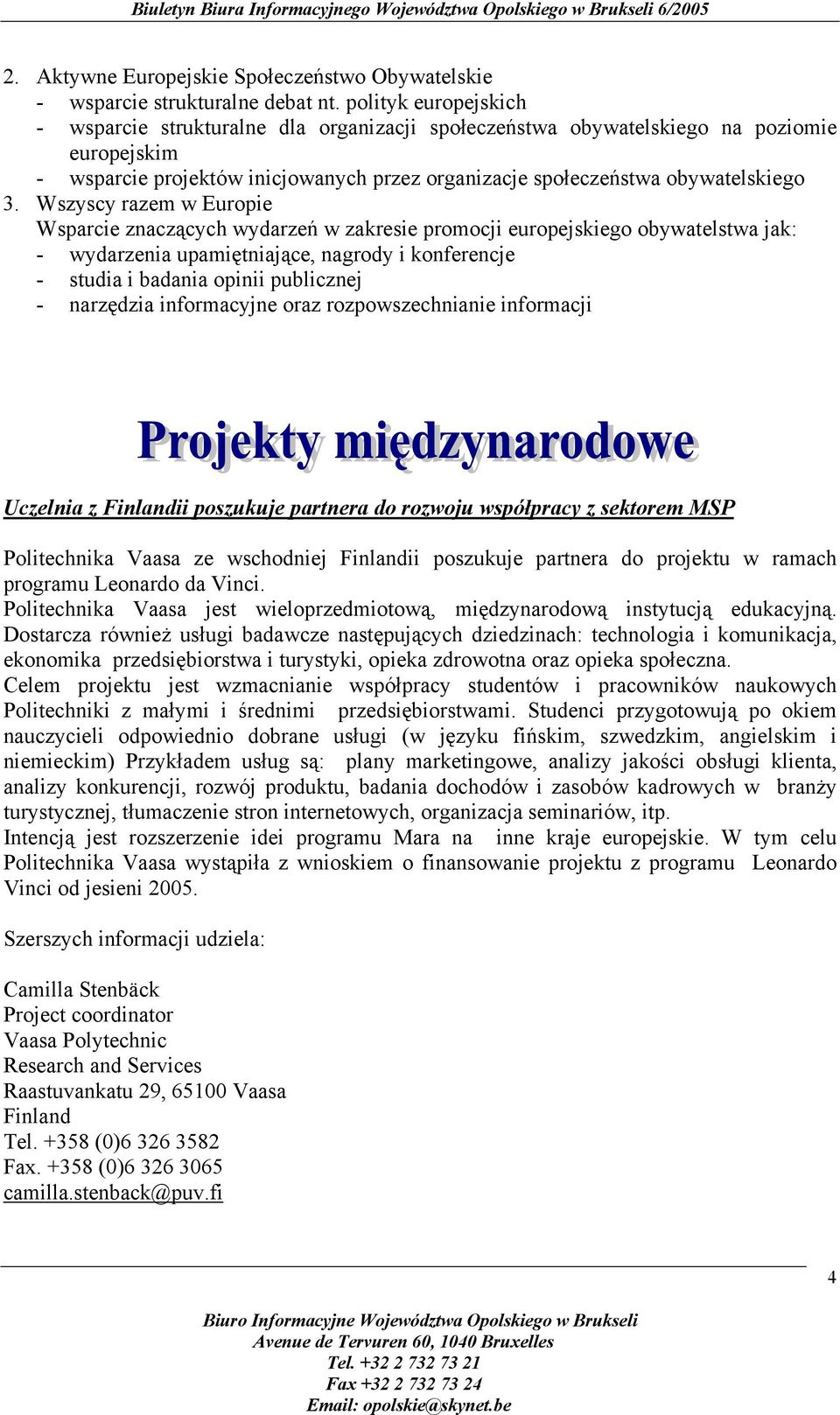 Wszyscy razem w Europie Wsparcie znaczących wydarzeń w zakresie promocji europejskiego obywatelstwa jak: - wydarzenia upamiętniające, nagrody i konferencje - studia i badania opinii publicznej -