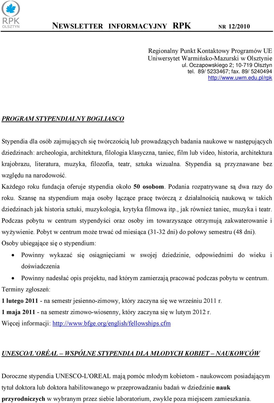 taniec, film lub video, historia, architektura krajobrazu, literatura, muzyka, filozofia, teatr, sztuka wizualna. Stypendia są przyznawane bez względu na narodowość.