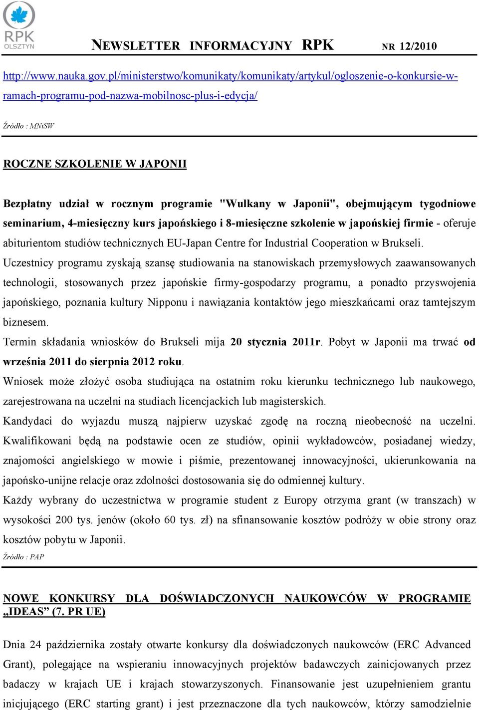 "Wulkany w Japonii", obejmującym tygodniowe seminarium, 4-miesięczny kurs japońskiego i 8-miesięczne szkolenie w japońskiej firmie - oferuje abiturientom studiów technicznych EU-Japan Centre for