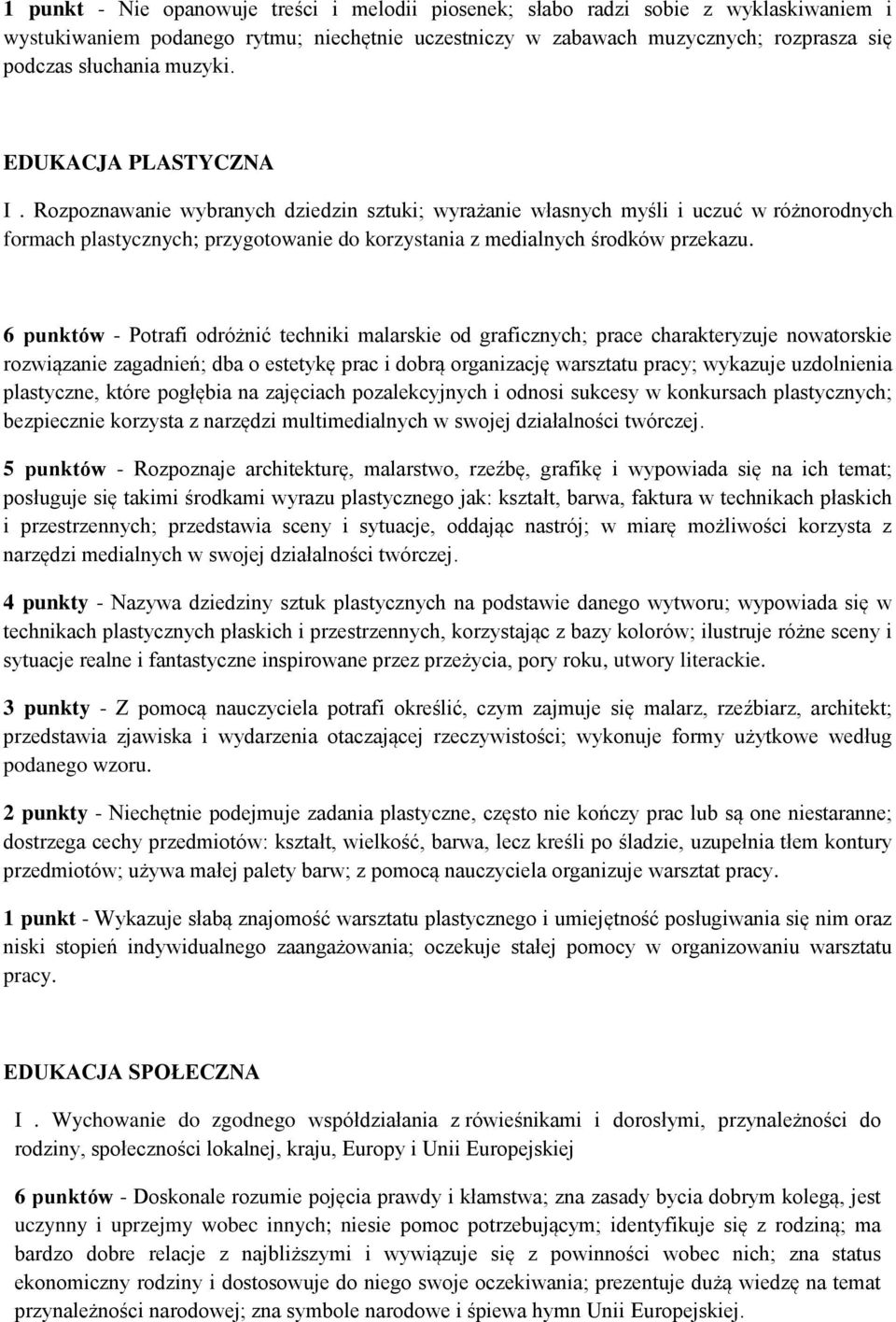 Rozpoznawanie wybranych dziedzin sztuki; wyrażanie własnych myśli i uczuć w różnorodnych formach plastycznych; przygotowanie do korzystania z medialnych środków przekazu.