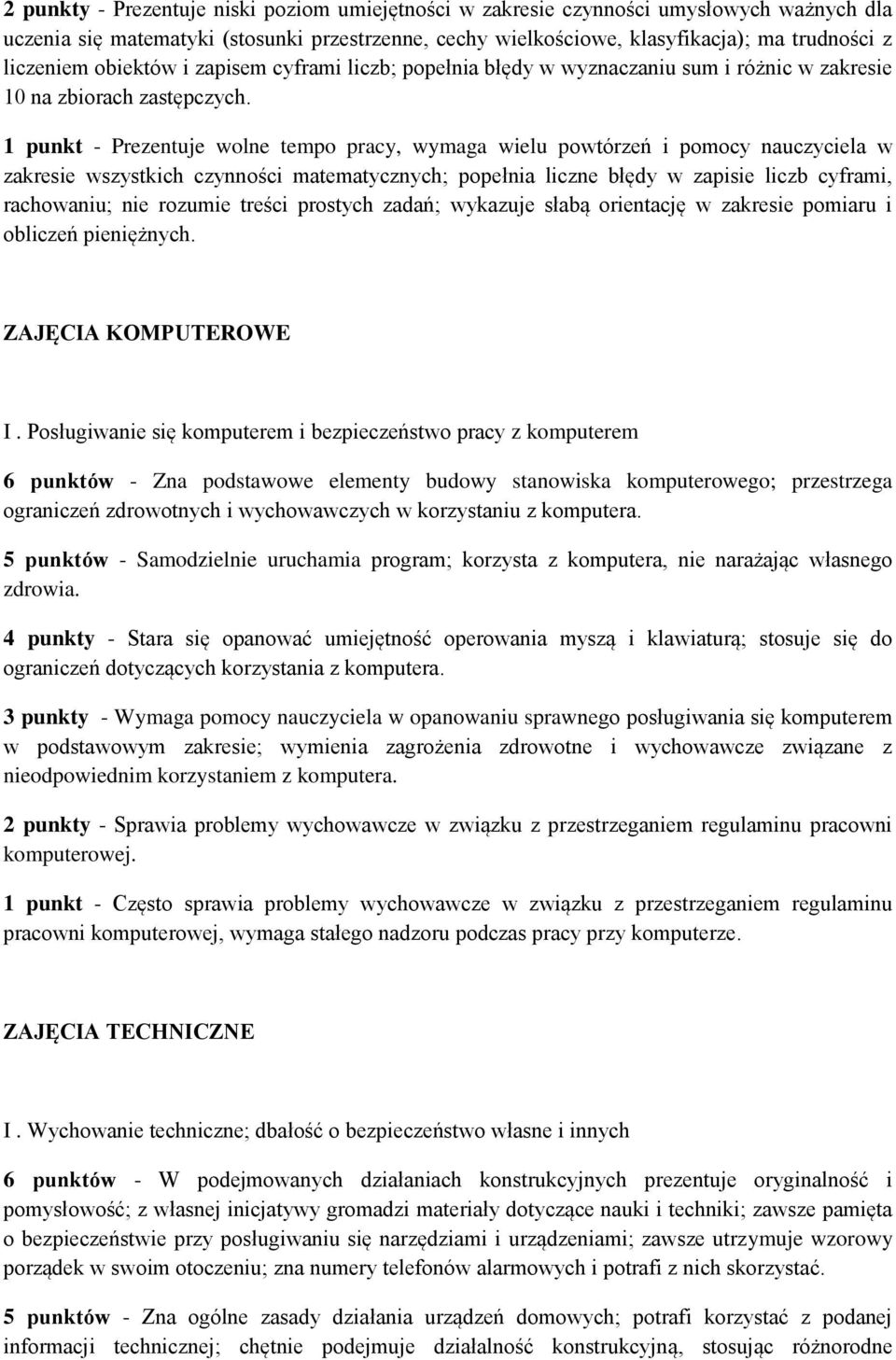 1 punkt - Prezentuje wolne tempo pracy, wymaga wielu powtórzeń i pomocy nauczyciela w zakresie wszystkich czynności matematycznych; popełnia liczne błędy w zapisie liczb cyframi, rachowaniu; nie