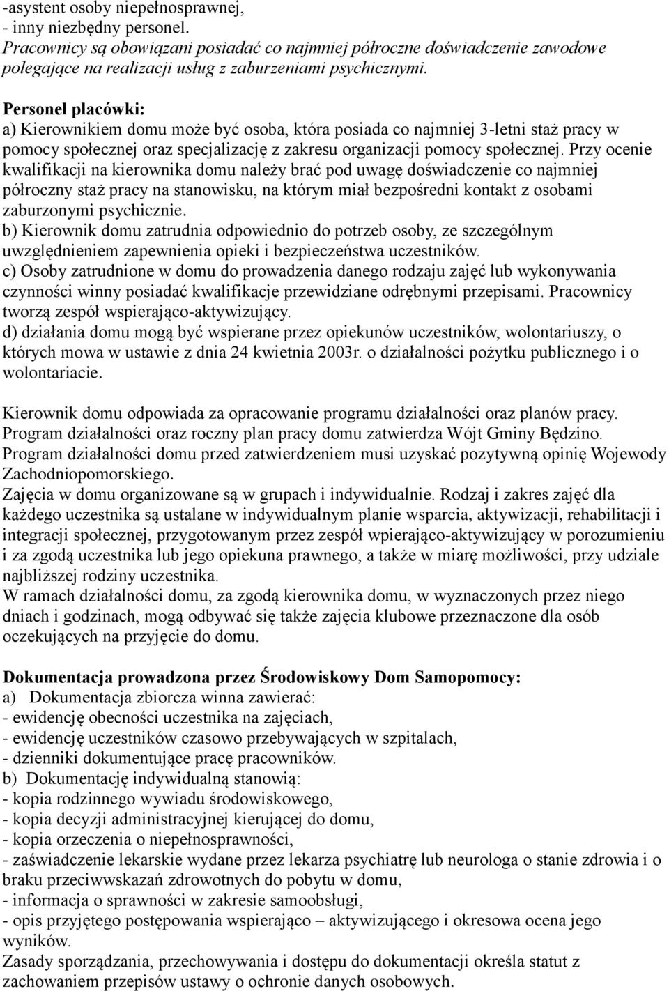 Przy ocenie kwalifikacji na kierownika domu należy brać pod uwagę doświadczenie co najmniej półroczny staż pracy na stanowisku, na którym miał bezpośredni kontakt z osobami zaburzonymi psychicznie.