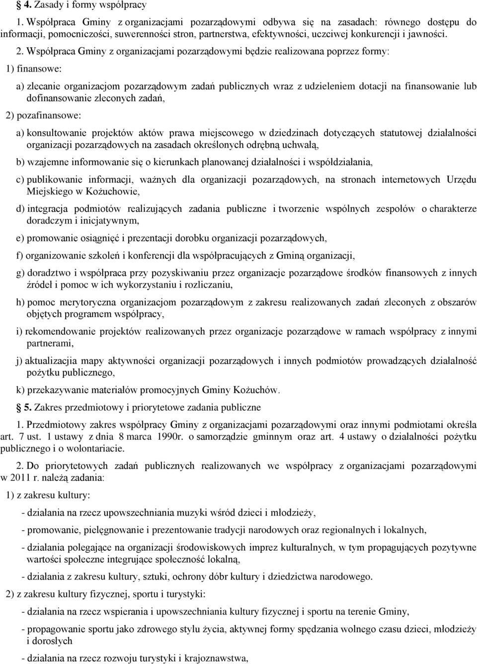 Współpraca Gminy z organizacjami pozarządowymi będzie realizowana poprzez formy: 1) finansowe: a) zlecanie organizacjom pozarządowym zadań publicznych wraz z udzieleniem dotacji na finansowanie lub