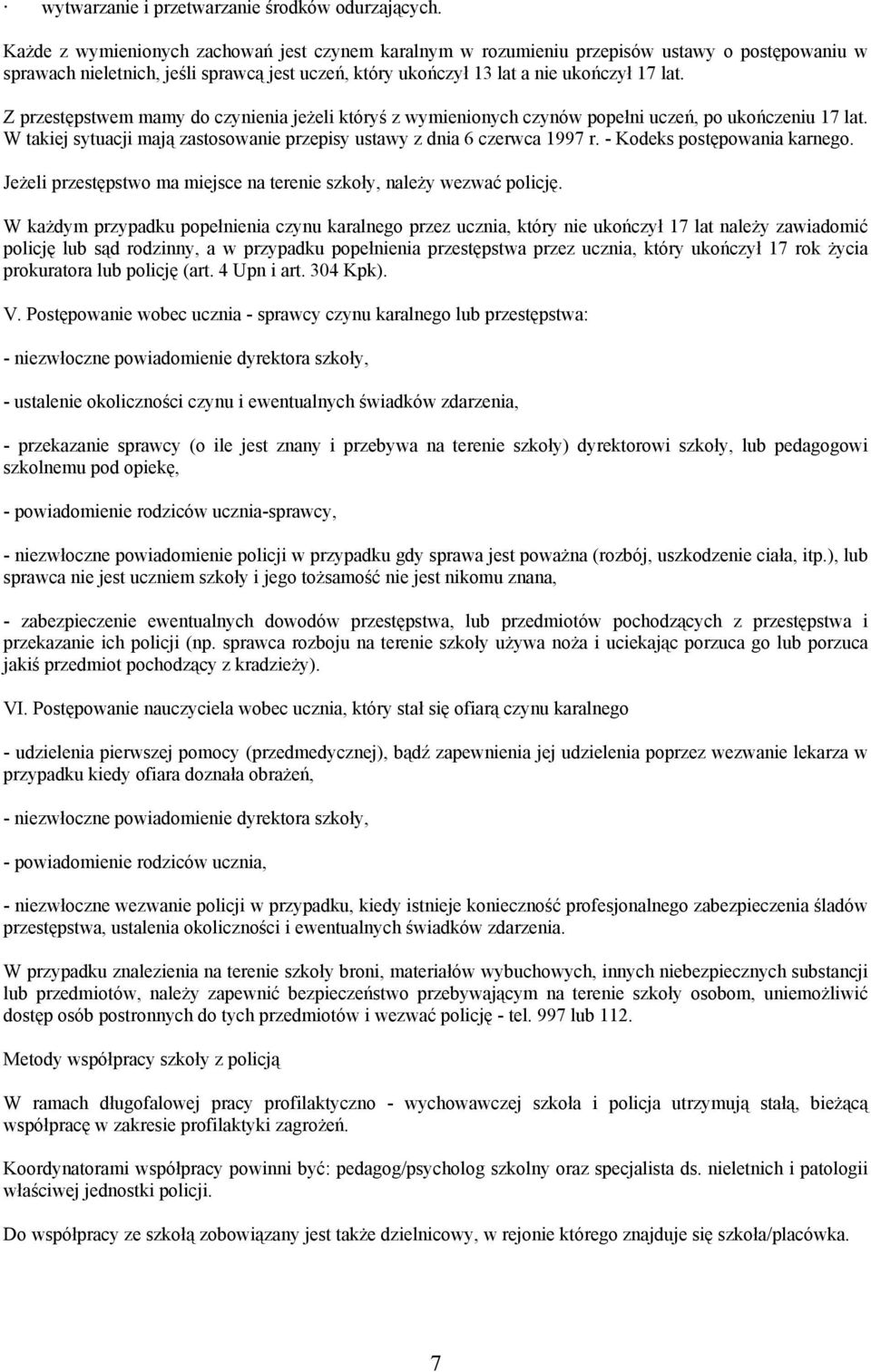 Z przestępstwem mamy do czynienia jeżeli któryś z wymienionych czynów popełni uczeń, po ukończeniu 17 lat. W takiej sytuacji mają zastosowanie przepisy ustawy z dnia 6 czerwca 1997 r.