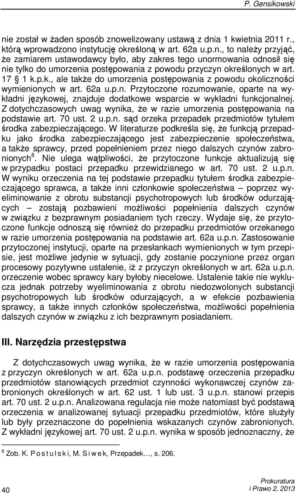 Z dotychczasowych uwag wynika, Ŝe w razie umorzenia postępowania na podstawie art. 70 ust. 2 u.p.n. sąd orzeka przepadek przedmiotów tytułem środka zabezpieczającego.