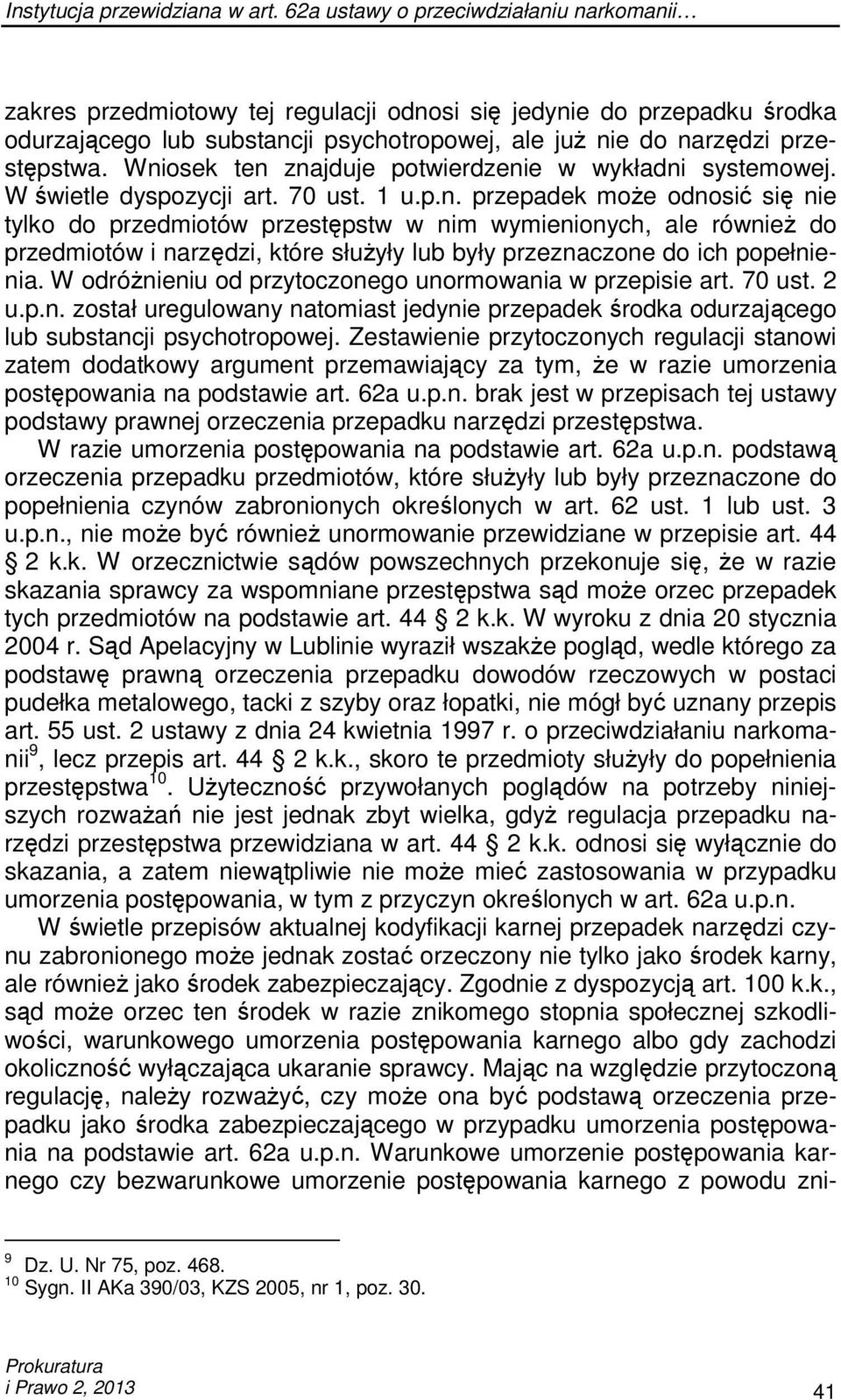 Wniosek ten znajduje potwierdzenie w wykładni systemowej. W świetle dyspozycji art. 70 ust. 1 u.p.n. przepadek moŝe odnosić się nie tylko do przedmiotów przestępstw w nim wymienionych, ale równieŝ do przedmiotów i narzędzi, które słuŝyły lub były przeznaczone do ich popełnienia.