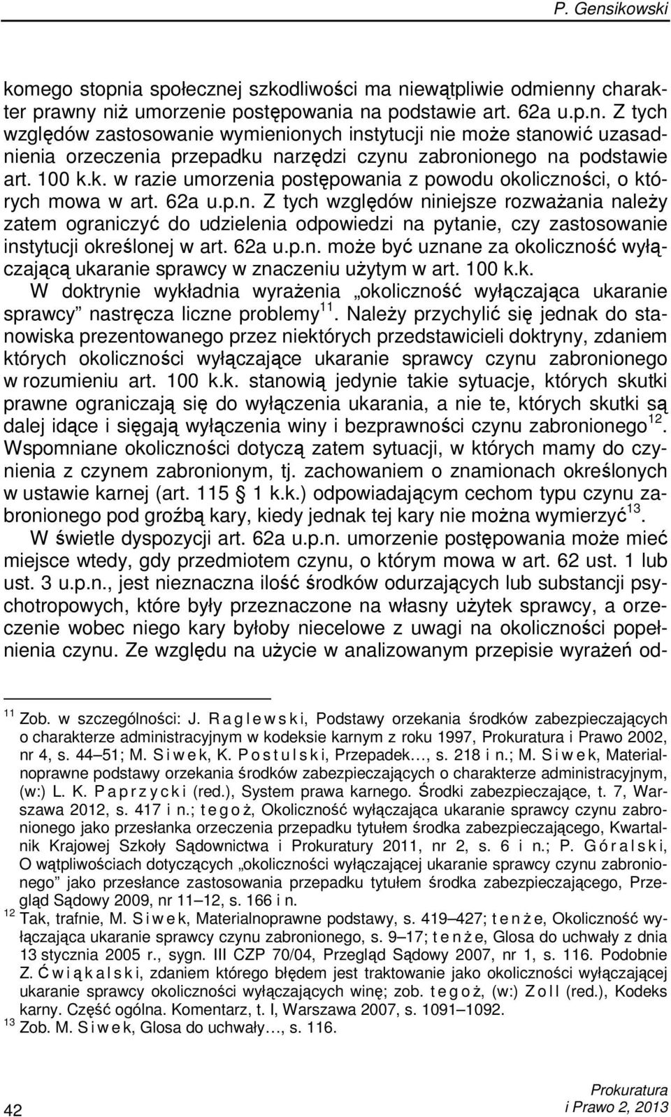 62a u.p.n. moŝe być uznane za okoliczność wyłączającą ukaranie sprawcy w znaczeniu uŝytym w art. 100 k.k. W doktrynie wykładnia wyraŝenia okoliczność wyłączająca ukaranie sprawcy nastręcza liczne problemy 11.