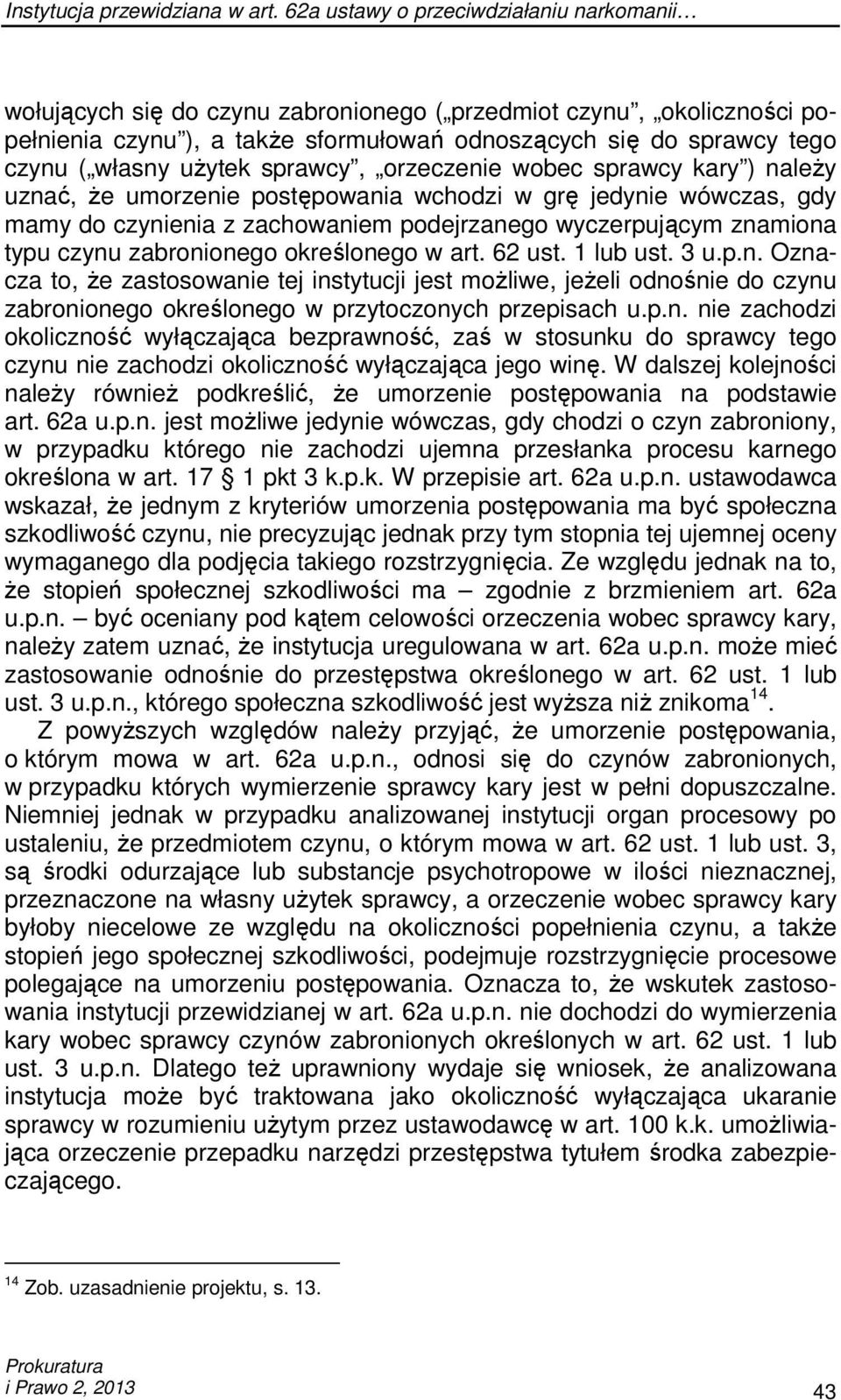 uŝytek sprawcy, orzeczenie wobec sprawcy kary ) naleŝy uznać, Ŝe umorzenie postępowania wchodzi w grę jedynie wówczas, gdy mamy do czynienia z zachowaniem podejrzanego wyczerpującym znamiona typu