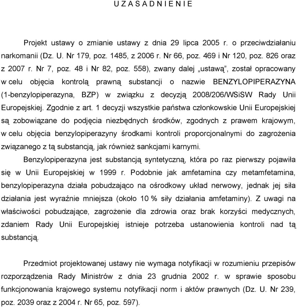 558), zwany dalej ustawą, został opracowany w celu objęcia kontrolą prawną substancji o nazwie BENZYLOPIPERAZYNA (1-benzylopiperazyna, BZP) w związku z decyzją 2008/206/WSiSW Rady Unii Europejskiej.