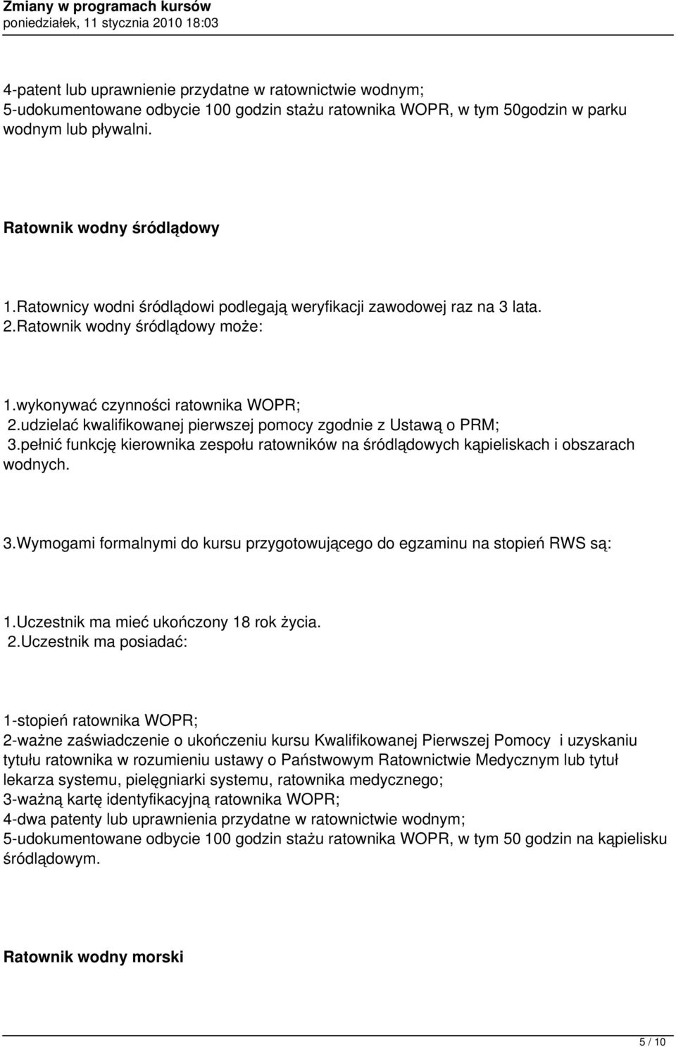 udzielać kwalifikowanej pierwszej pomocy zgodnie z Ustawą o PRM; 3.pełnić funkcję kierownika zespołu ratowników na śródlądowych kąpieliskach i obszarach wodnych. 3.Wymogami formalnymi do kursu przygotowującego do egzaminu na stopień RWS są: 1.