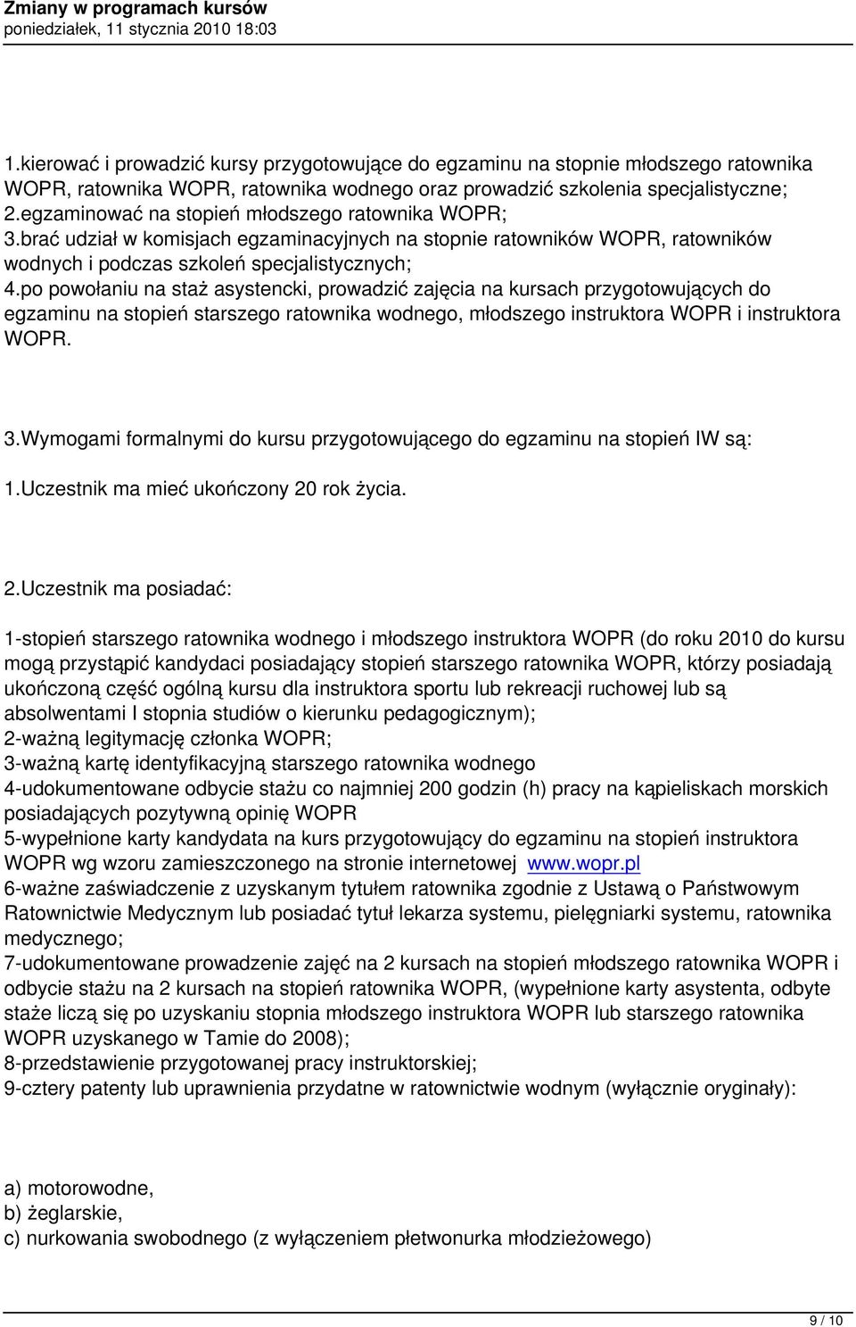 po powołaniu na staż asystencki, prowadzić zajęcia na kursach przygotowujących do egzaminu na stopień starszego ratownika wodnego, młodszego instruktora WOPR i instruktora WOPR. 3.