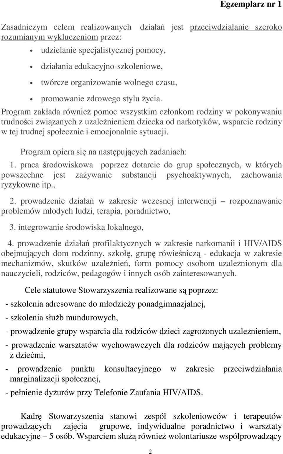 Program zakłada równieŝ pomoc wszystkim członkom rodziny w pokonywaniu trudności związanych z uzaleŝnieniem dziecka od narkotyków, wsparcie rodziny w tej trudnej społecznie i emocjonalnie sytuacji.