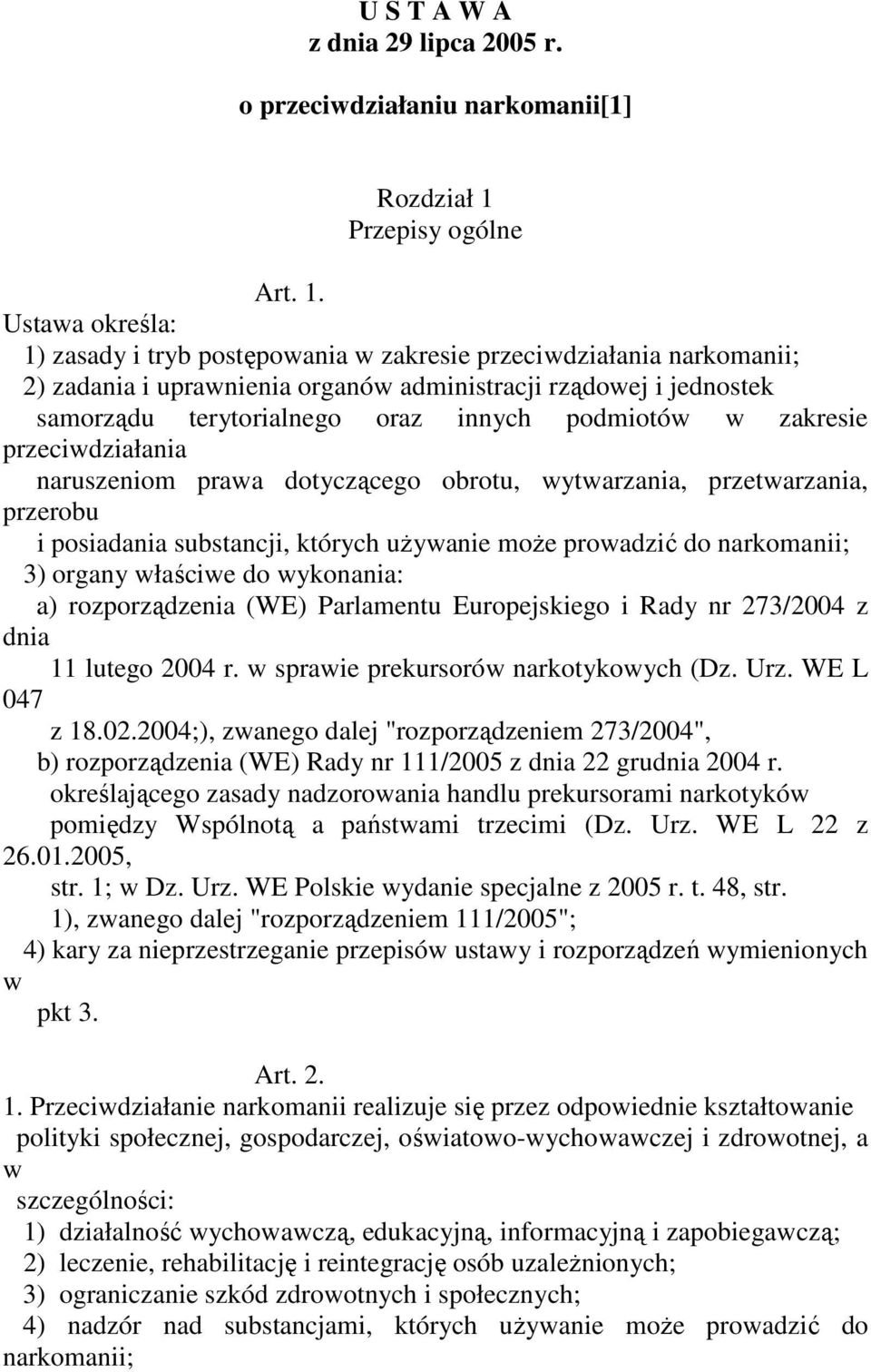 Ustawa określa: 1) zasady i tryb postępowania w zakresie przeciwdziałania narkomanii; 2) zadania i uprawnienia organów administracji rządowej i jednostek samorządu terytorialnego oraz innych