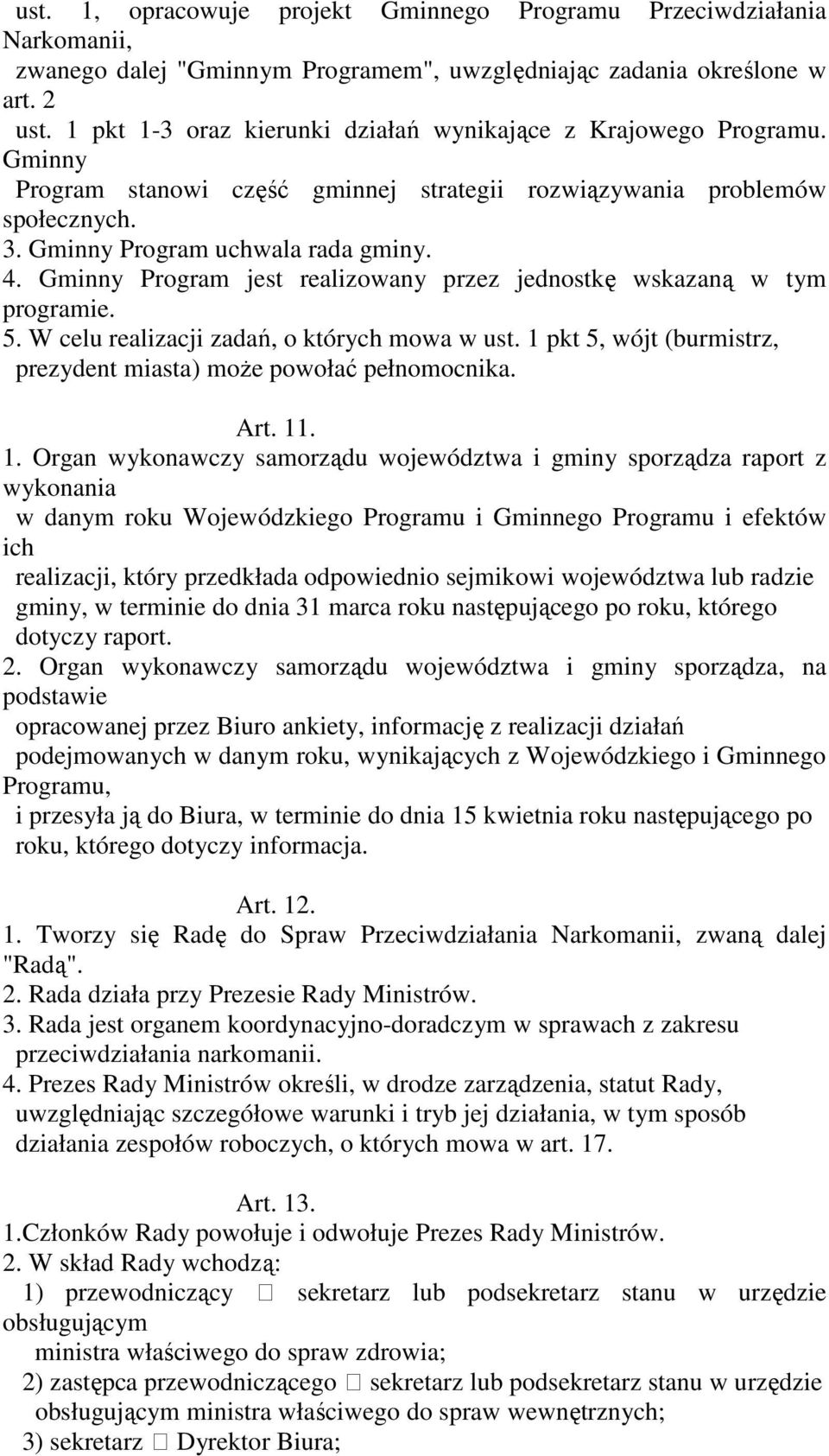 Gminny Program jest realizowany przez jednostkę wskazaną w tym programie. 5. W celu realizacji zadań, o których mowa w ust. 1 pkt 5, wójt (burmistrz, prezydent miasta) moŝe powołać pełnomocnika. Art.