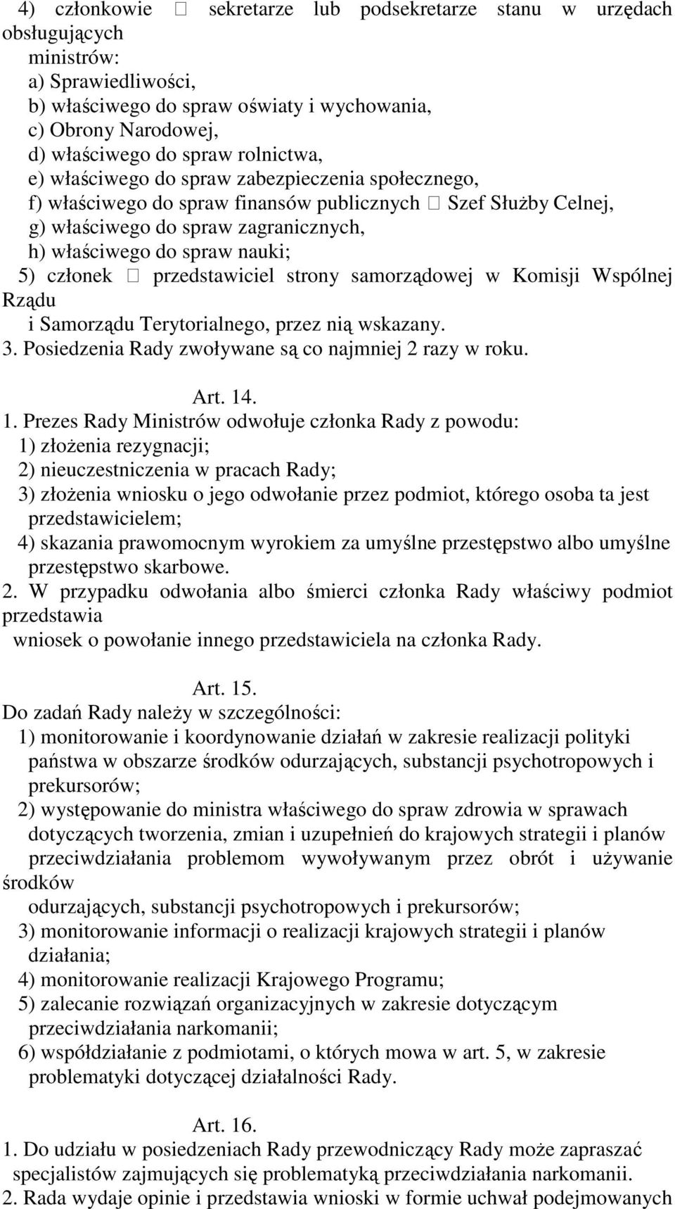 członek przedstawiciel strony samorządowej w Komisji Wspólnej Rządu i Samorządu Terytorialnego, przez nią wskazany. 3. Posiedzenia Rady zwoływane są co najmniej 2 razy w roku. Art. 14