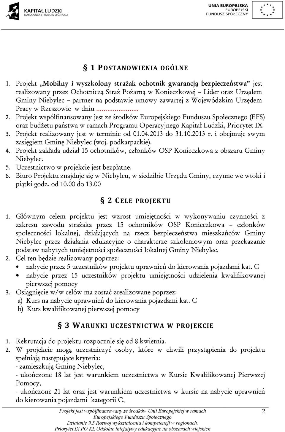 zawartej z Wojewódzkim Urzędem Pracy w Rzeszowie w dniu.. 2. Projekt współfinansowany jest ze środków (EFS) oraz budżetu państwa w ramach Programu Operacyjnego Kapitał Ludzki, Priorytet IX 3.