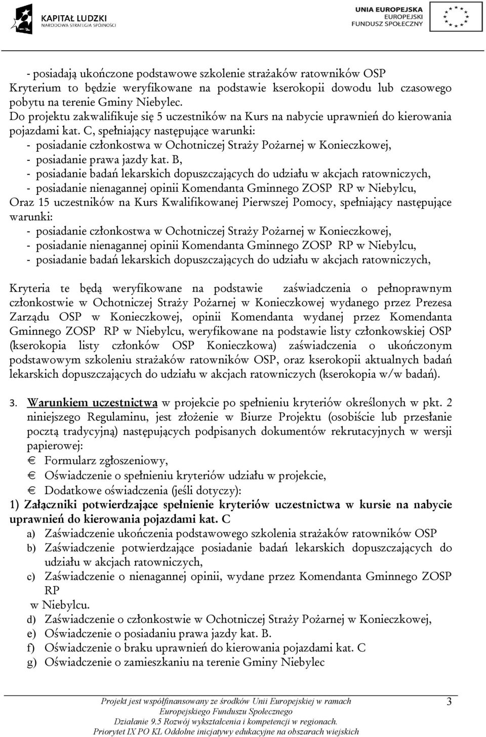 C, spełniający następujące warunki: - posiadanie członkostwa w Ochotniczej Straży Pożarnej w Konieczkowej, - posiadanie prawa jazdy kat.