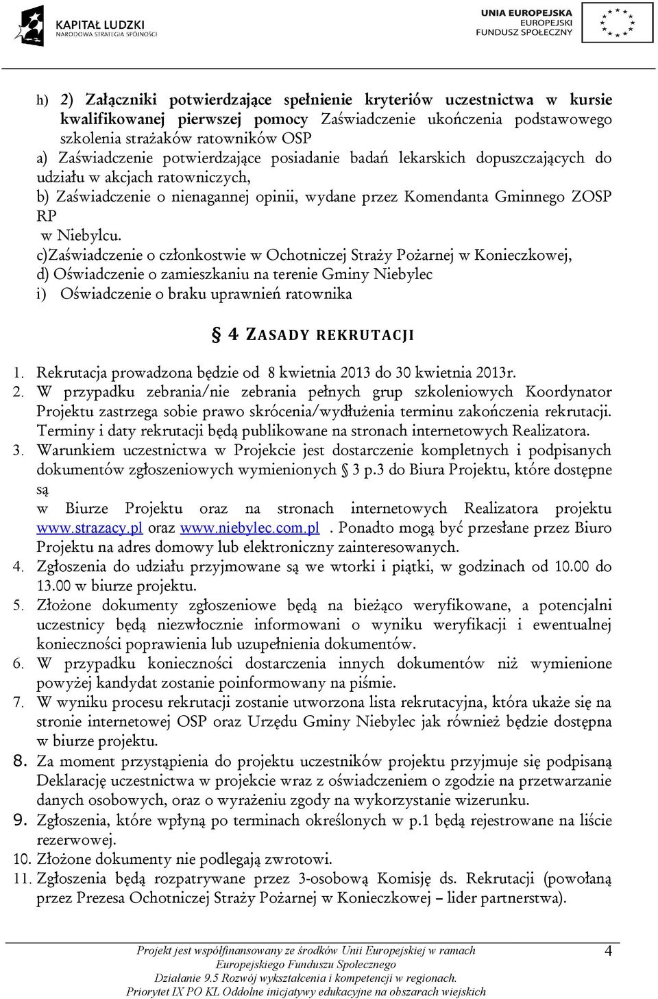 c)zaświadczenie o członkostwie w Ochotniczej Straży Pożarnej w Konieczkowej, d) Oświadczenie o zamieszkaniu na terenie Gminy Niebylec i) Oświadczenie o braku uprawnień ratownika 4 ZASADY REKRUTACJI 1.