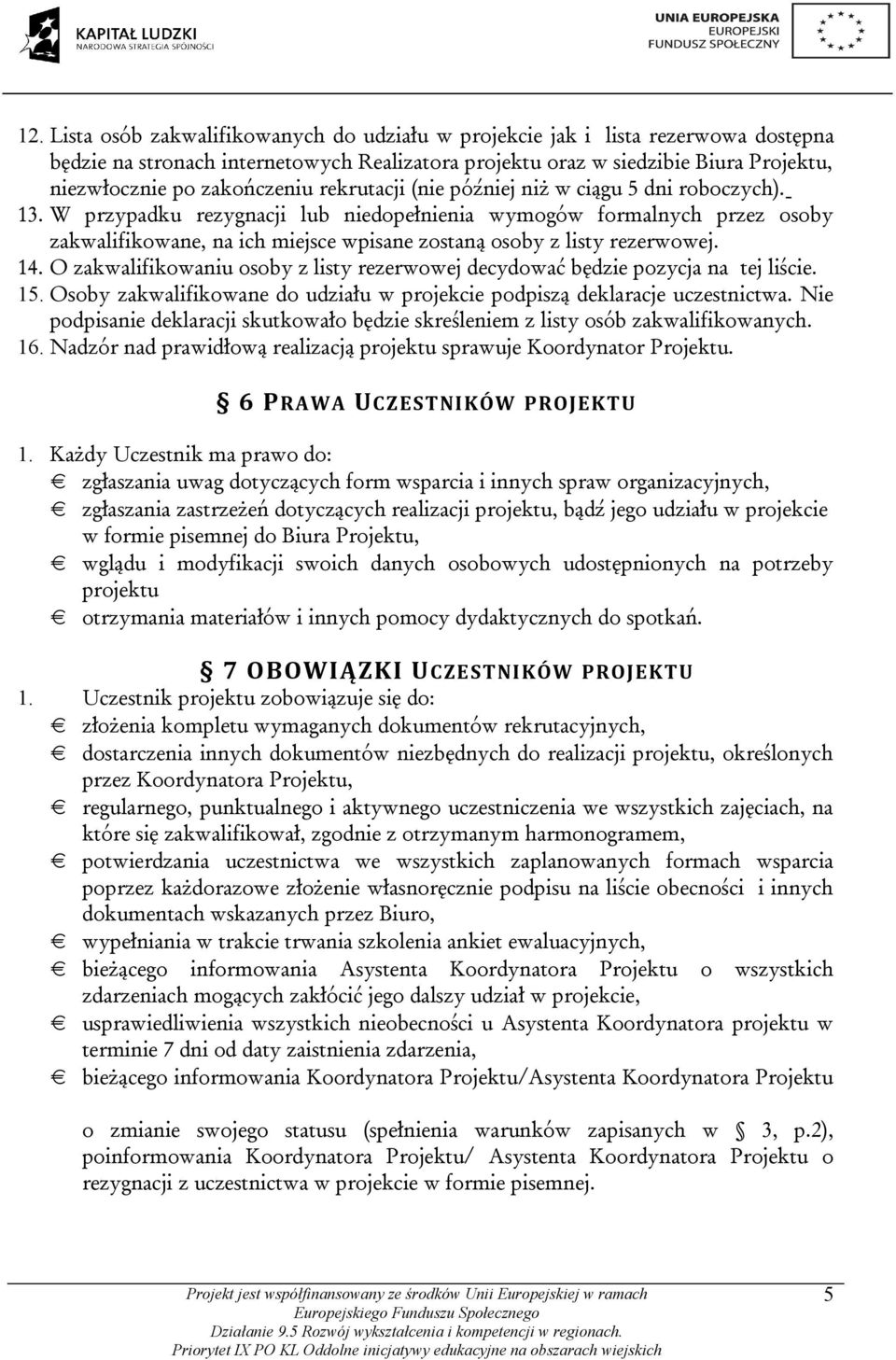 W przypadku rezygnacji lub niedopełnienia wymogów formalnych przez osoby zakwalifikowane, na ich miejsce wpisane zostaną osoby z listy rezerwowej. 14.