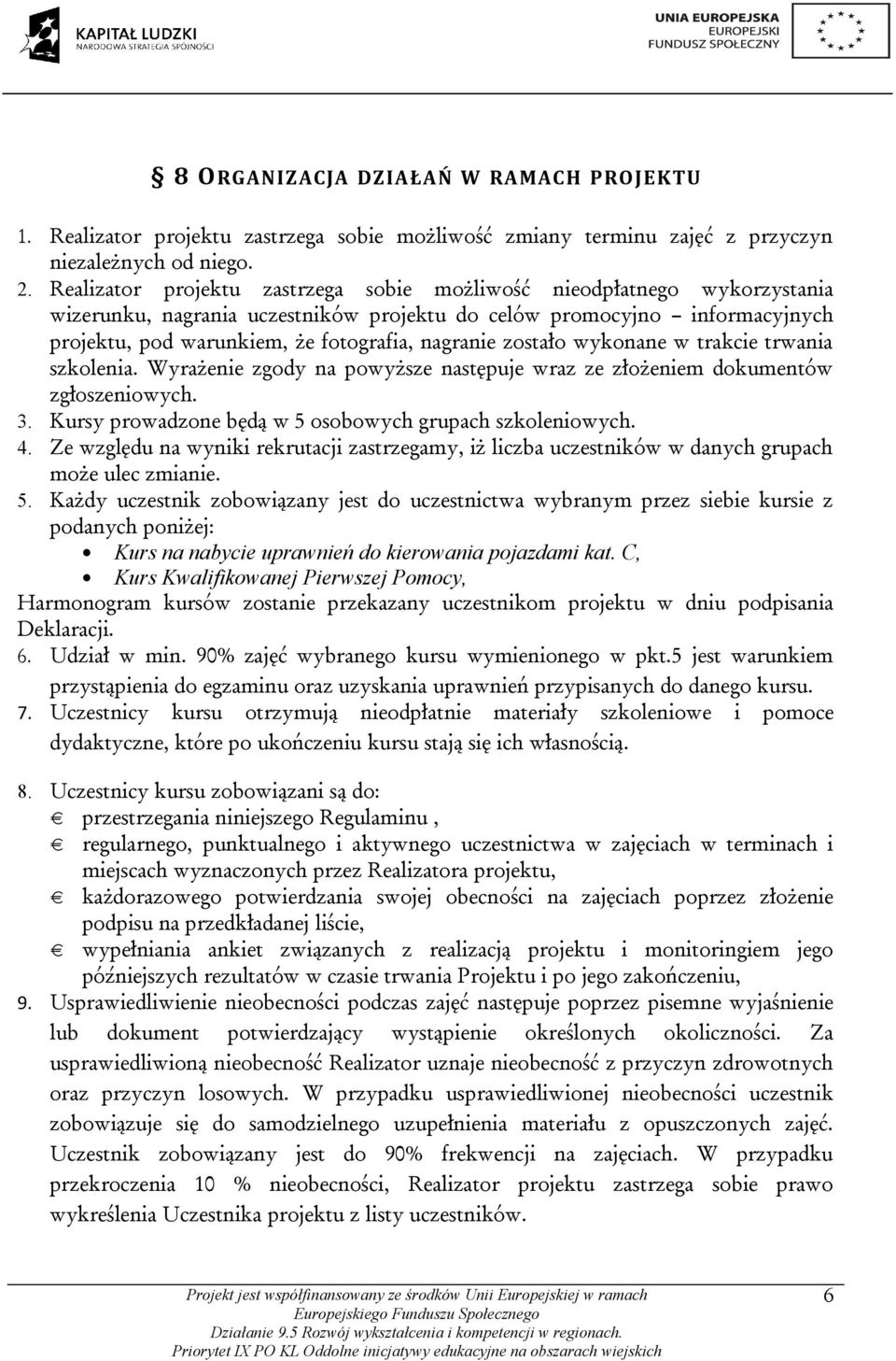 zostało wykonane w trakcie trwania szkolenia. Wyrażenie zgody na powyższe następuje wraz ze złożeniem dokumentów zgłoszeniowych. 3. Kursy prowadzone będą w 5 osobowych grupach szkoleniowych. 4.