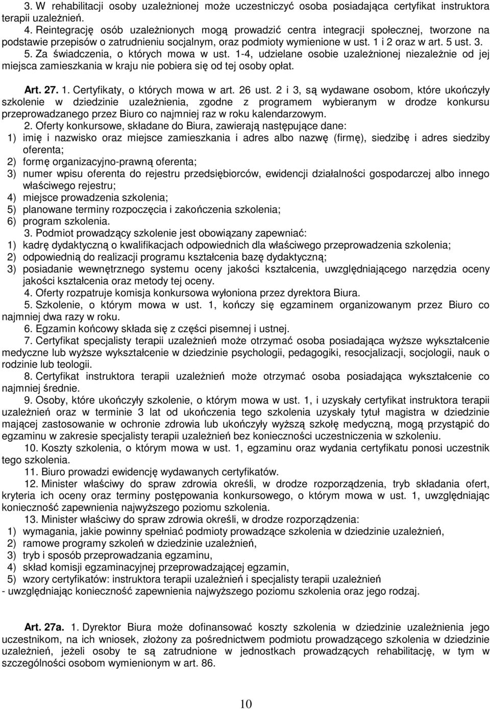 ust. 3. 5. Za świadczenia, o których mowa w ust. 1-4, udzielane osobie uzależnionej niezależnie od jej miejsca zamieszkania w kraju nie pobiera się od tej osoby opłat. Art. 27. 1. Certyfikaty, o których mowa w art.