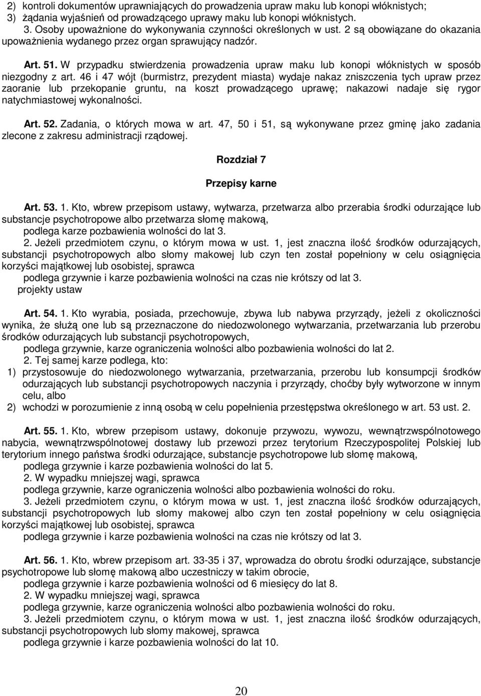 46 i 47 wójt (burmistrz, prezydent miasta) wydaje nakaz zniszczenia tych upraw przez zaoranie lub przekopanie gruntu, na koszt prowadzącego uprawę; nakazowi nadaje się rygor natychmiastowej