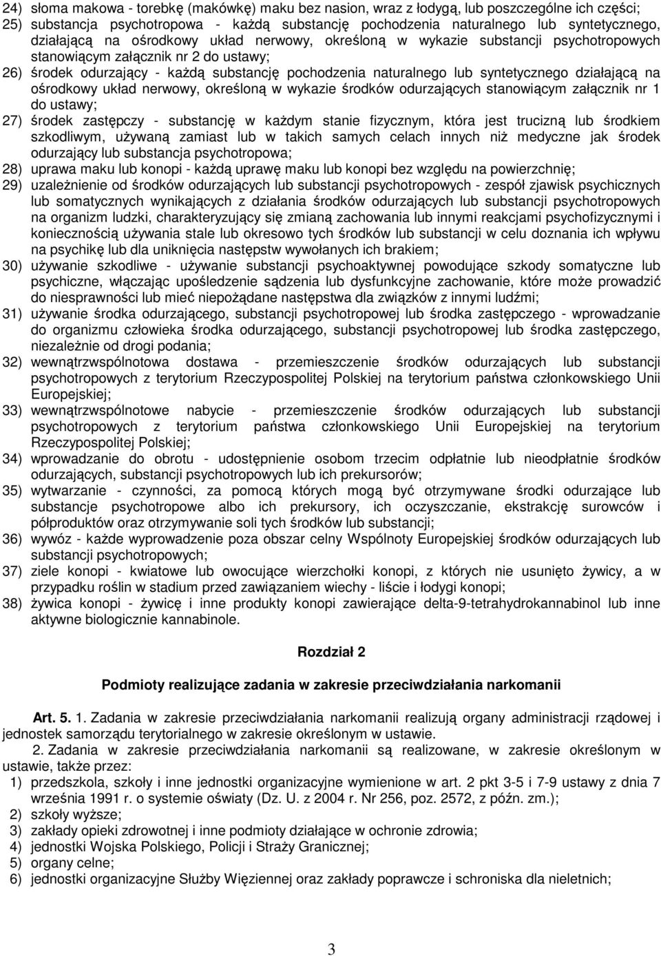 działającą na ośrodkowy układ nerwowy, określoną w wykazie środków odurzających stanowiącym załącznik nr 1 do ustawy; 27) środek zastępczy - substancję w każdym stanie fizycznym, która jest trucizną