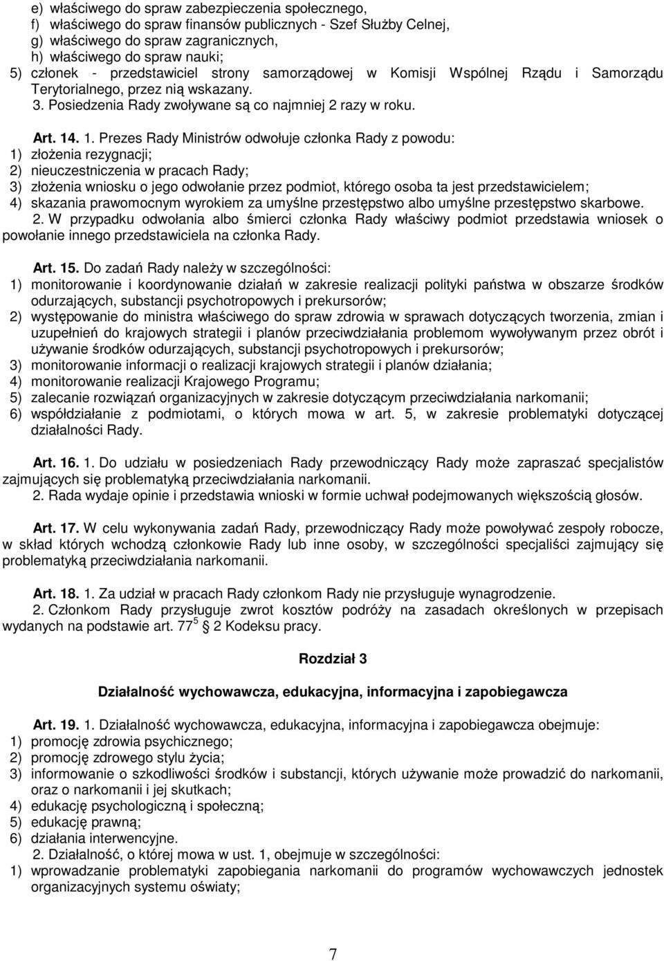 . 1. Prezes Rady Ministrów odwołuje członka Rady z powodu: 1) złożenia rezygnacji; 2) nieuczestniczenia w pracach Rady; 3) złożenia wniosku o jego odwołanie przez podmiot, którego osoba ta jest