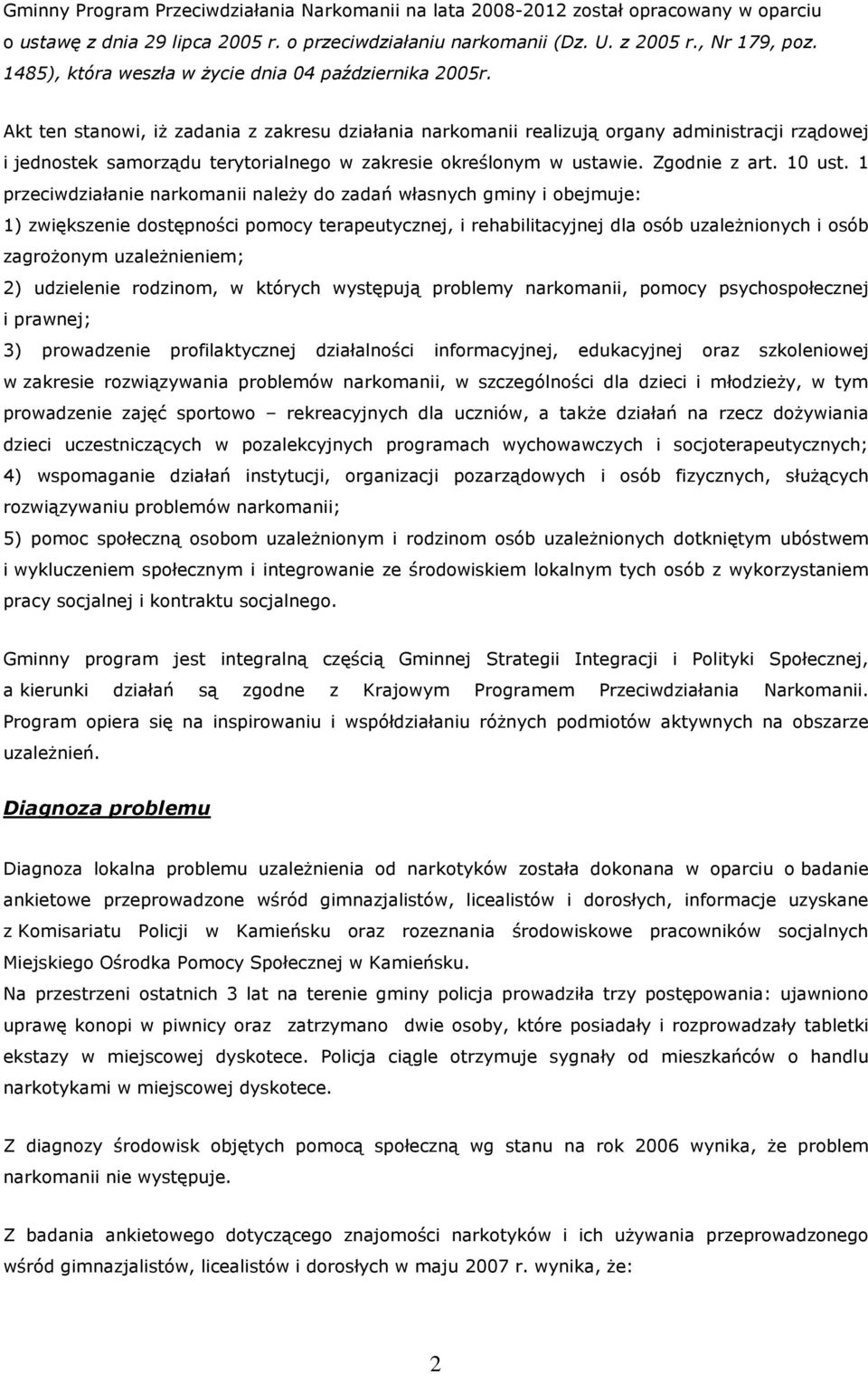 Akt ten stanowi, iŝ zadania z zakresu działania narkomanii realizują organy administracji rządowej i jednostek samorządu terytorialnego w zakresie określonym w ustawie. Zgodnie z art. 10 ust.