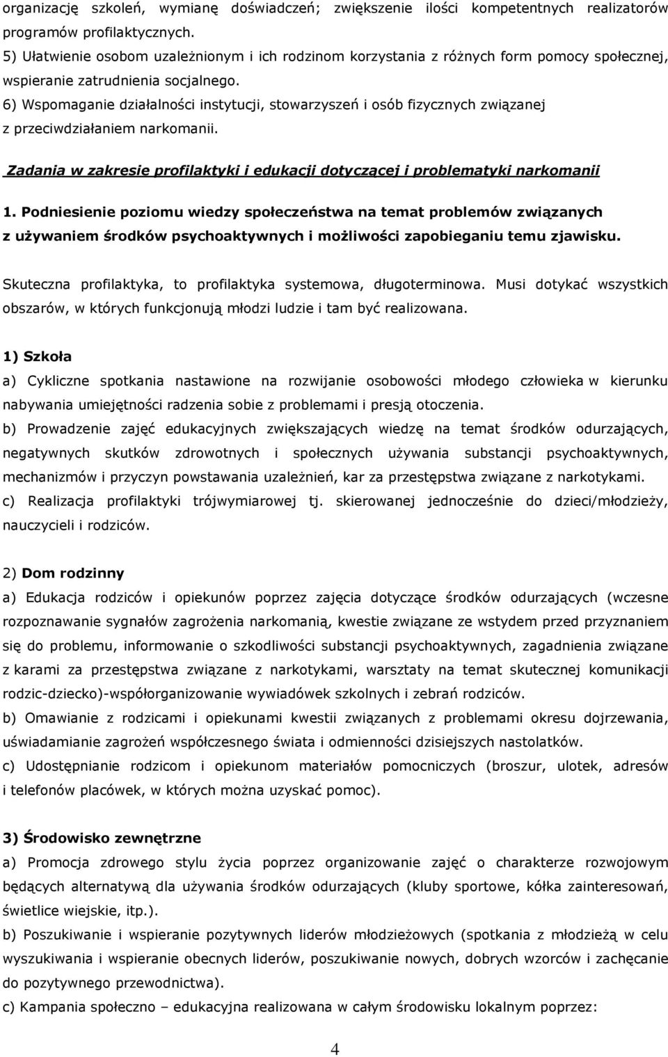 6) Wspomaganie działalności instytucji, stowarzyszeń i osób fizycznych związanej z przeciwdziałaniem narkomanii. Zadania w zakresie profilaktyki i edukacji dotyczącej i problematyki narkomanii 1.