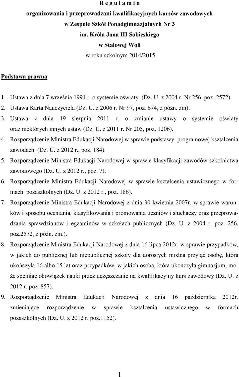 U. z 2006 r. Nr 97, poz. 674, z późn. zm). 3. Ustawa z dnia 19 sierpnia 2011 r. o zmianie ustawy o systemie oświaty oraz niektórych innych ustaw (Dz. U. z 2011 r. Nr 205, poz. 1206). 4.