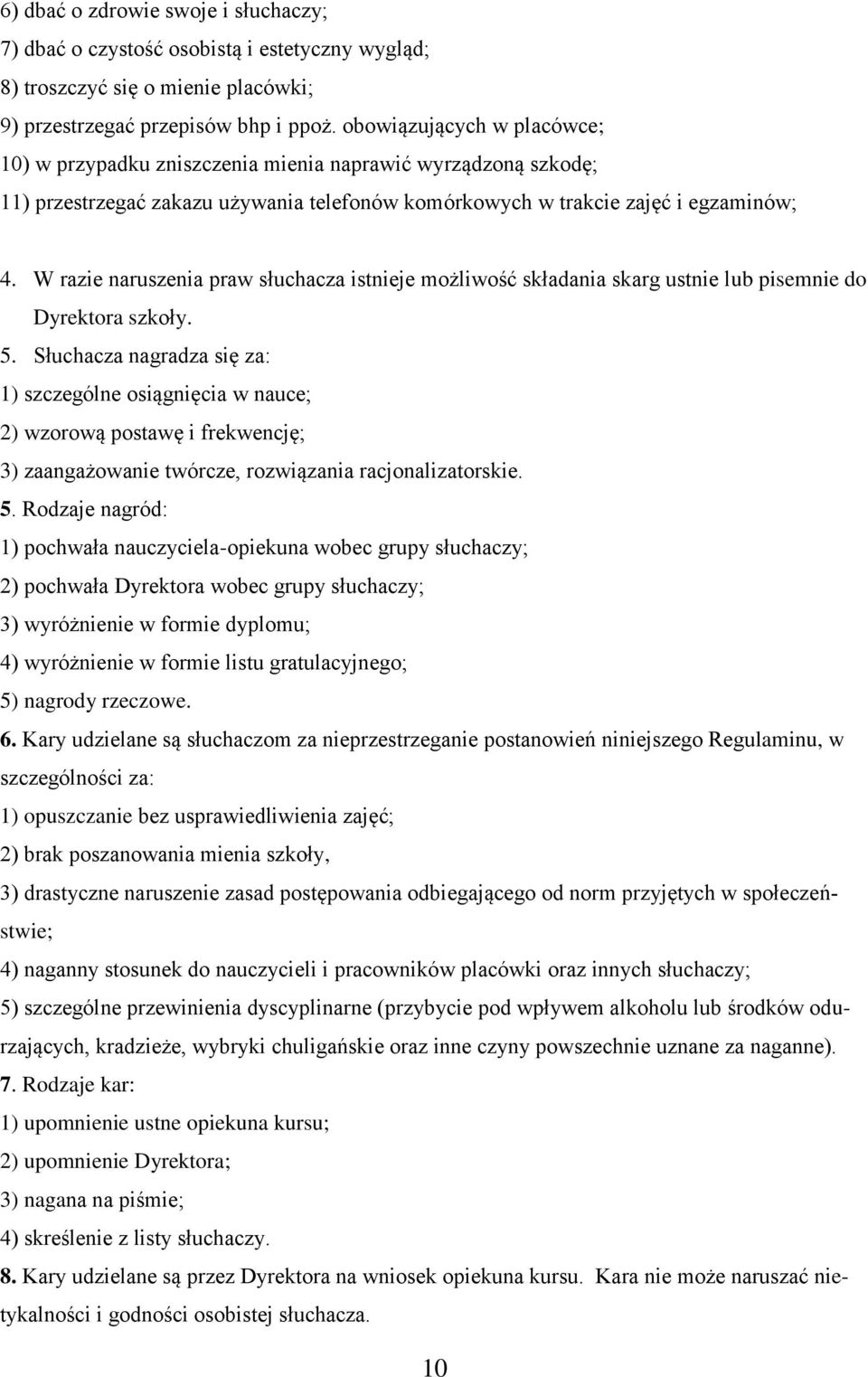 W razie naruszenia praw słuchacza istnieje możliwość składania skarg ustnie lub pisemnie do Dyrektora szkoły. 5.